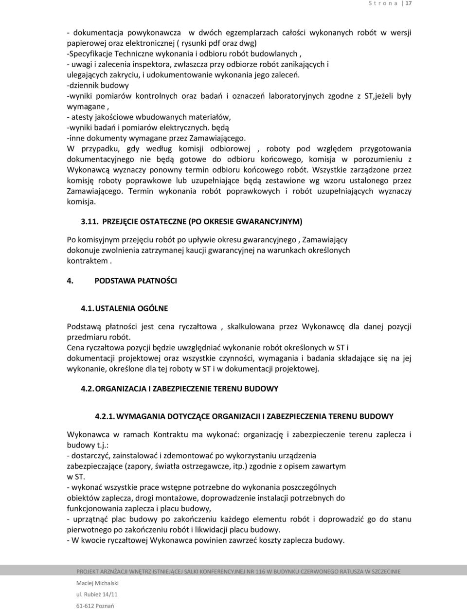 -dziennik budowy -wyniki pomiarów kontrolnych oraz badań i oznaczeń laboratoryjnych zgodne z ST,jeżeli były wymagane, - atesty jakościowe wbudowanych materiałów, -wyniki badań i pomiarów