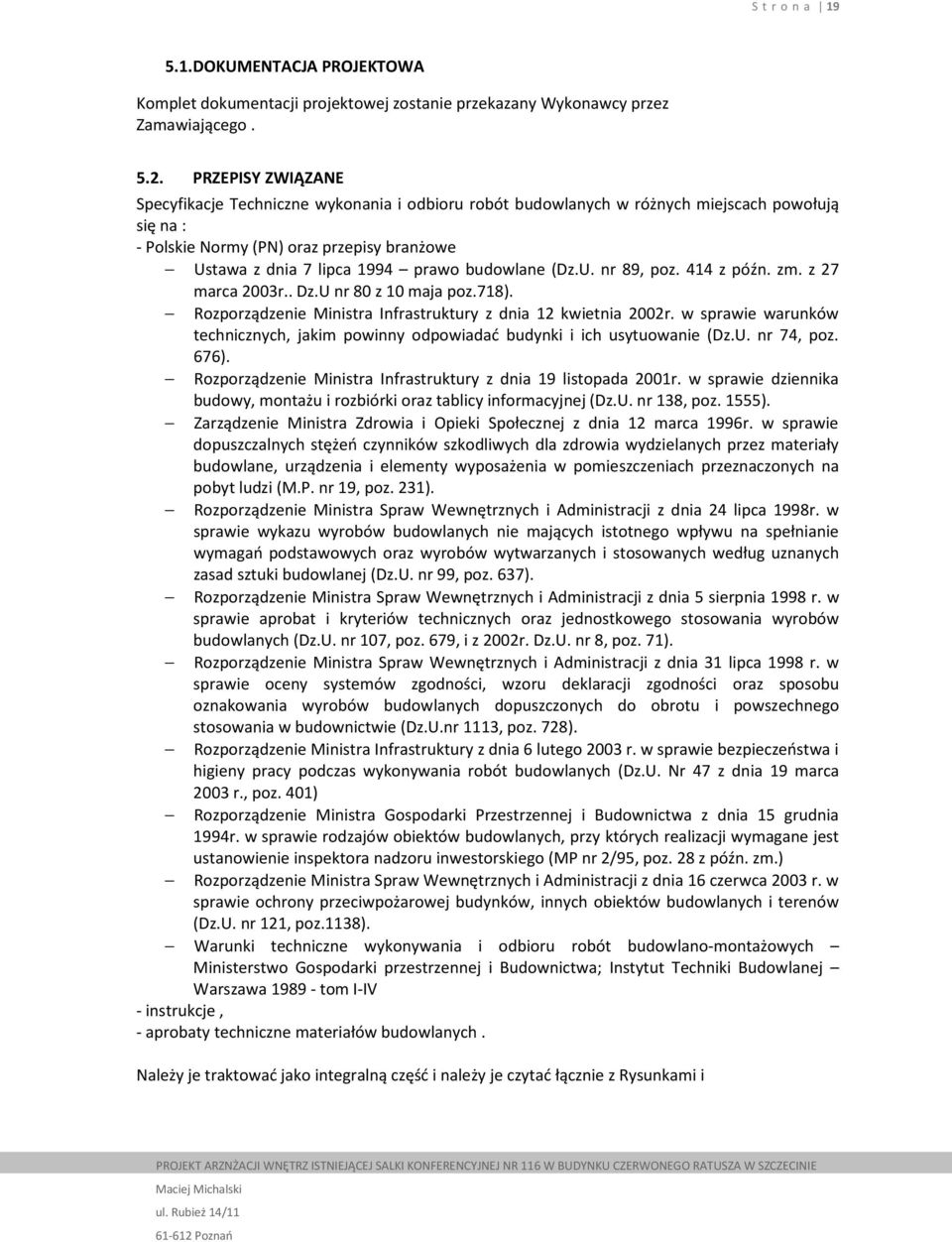 budowlane (Dz.U. nr 89, poz. 414 z późn. zm. z 27 marca 2003r.. Dz.U nr 80 z 10 maja poz.718). Rozporządzenie Ministra Infrastruktury z dnia 12 kwietnia 2002r.