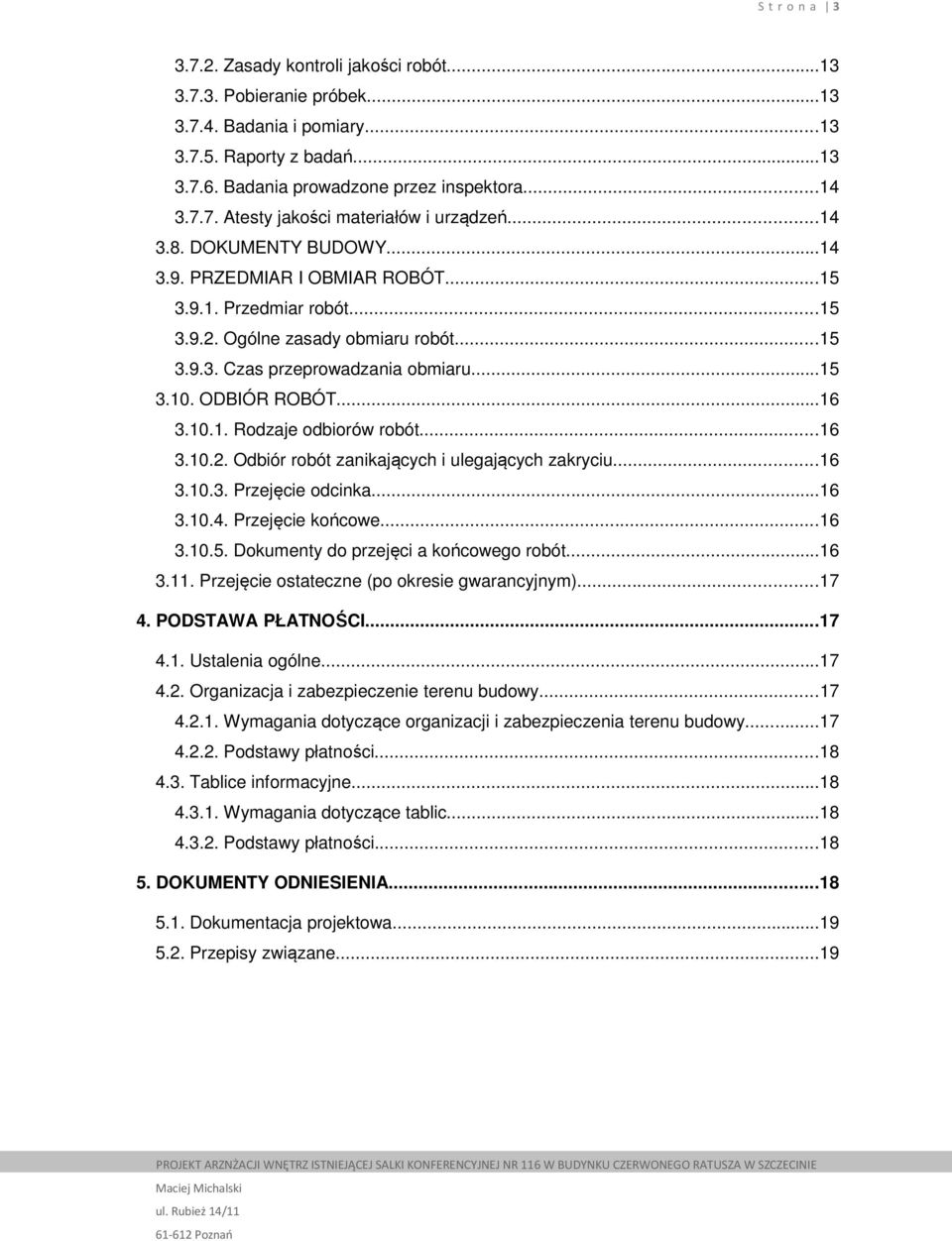 10.1. Rodzaje odbiorów robót...16 3.10.2. Odbiór robót zanikających i ulegających zakryciu...16 3.10.3. Przejęcie odcinka...16 3.10.4. Przejęcie końcowe...16 3.10.5.