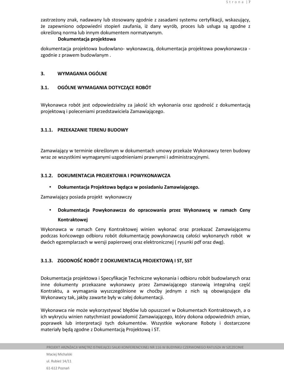 WYMAGANIA OGÓLNE 3.1. OGÓLNE WYMAGANIA DOTYCZĄCE ROBÓT Wykonawca robót jest odpowiedzialny za jakość ich wykonania oraz zgodność z dokumentacją projektową i poleceniami przedstawiciela Zamawiającego.