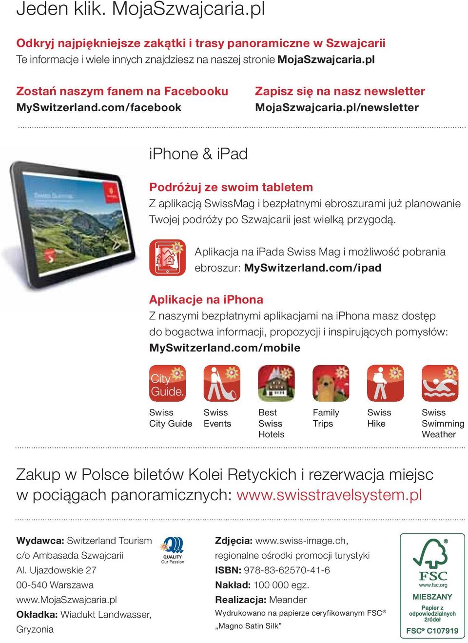 pl/newsletter iphone & ipad Podróżuj ze swoim tabletem Z aplikacją SwissMag i bezpłatnymi ebroszurami już planowanie Twojej podróży po Szwajcarii jest wielką przygodą.