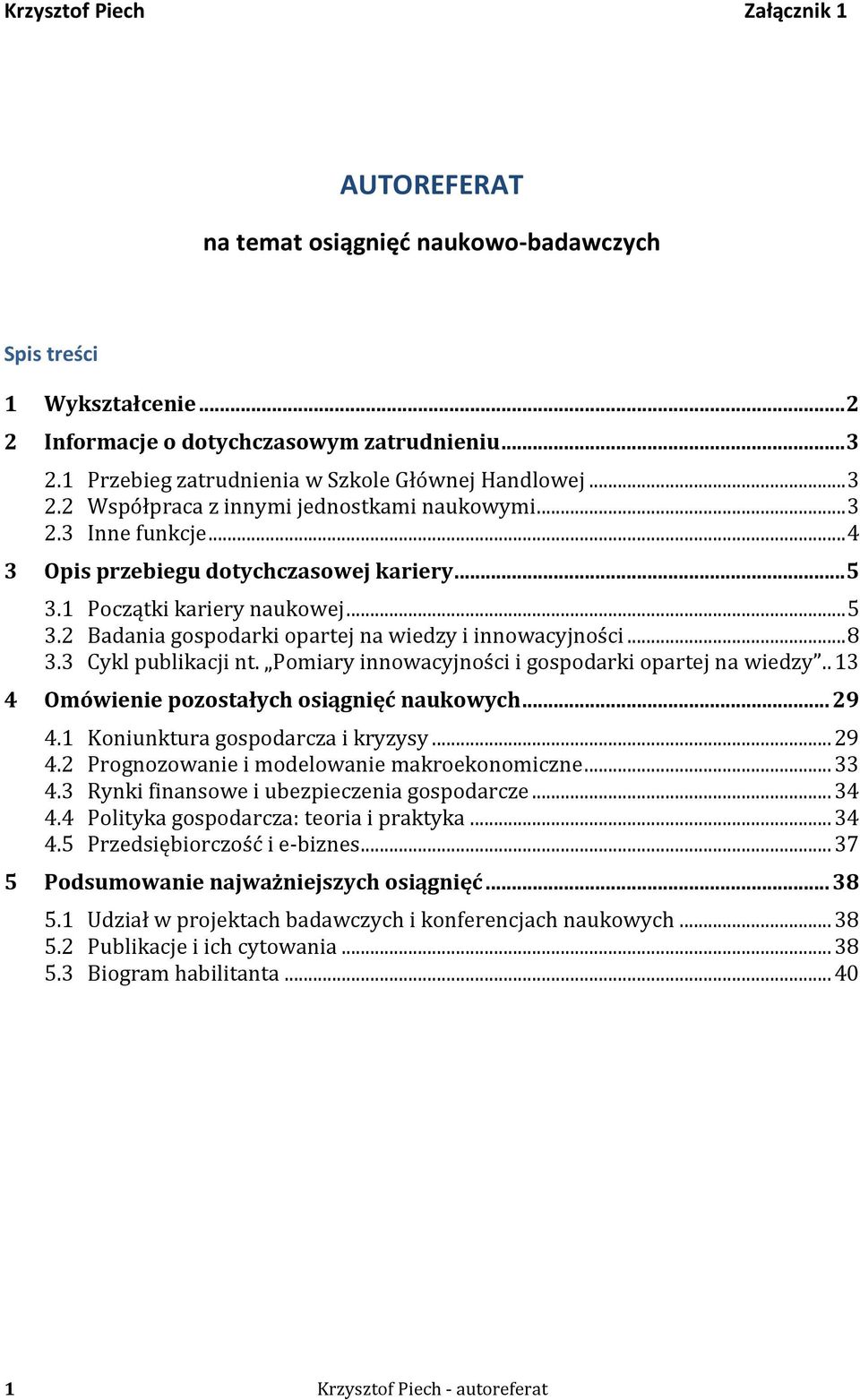 1 Początki kariery naukowej... 5 3.2 Badania gospodarki opartej na wiedzy i innowacyjności... 8 3.3 Cykl publikacji nt. Pomiary innowacyjności i gospodarki opartej na wiedzy.