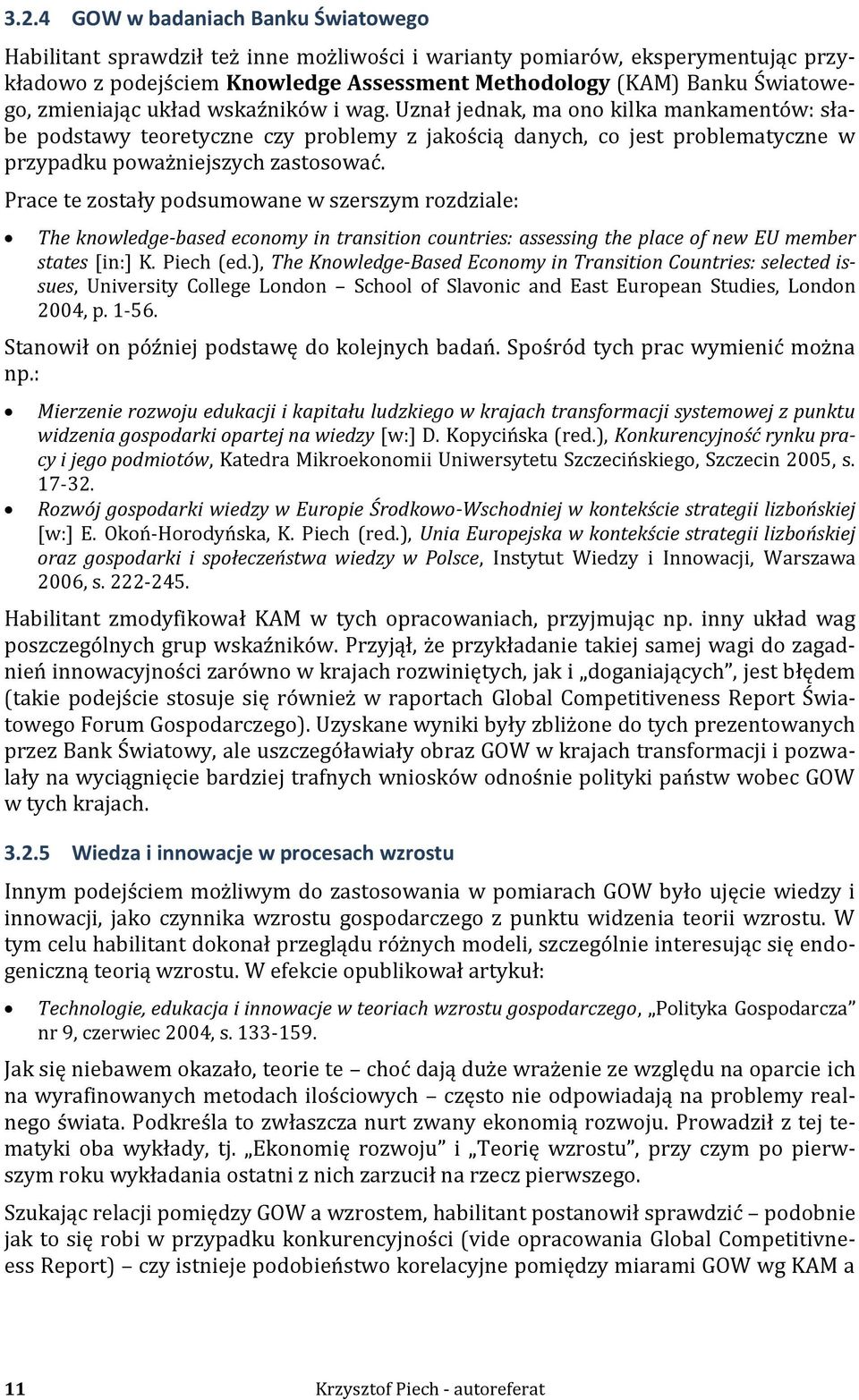 Prace te zostały podsumowane w szerszym rozdziale: The knowledge-based economy in transition countries: assessing the place of new EU member states [in:] K. Piech (ed.