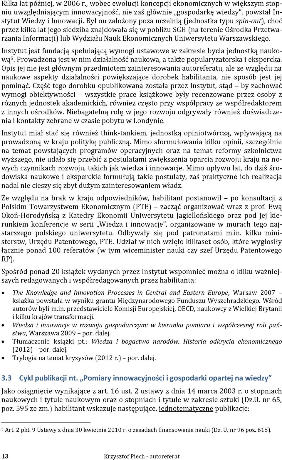 Uniwersytetu Warszawskiego. Instytut jest fundacją spełniającą wymogi ustawowe w zakresie bycia jednostką naukową 5. Prowadzona jest w nim działalność naukowa, a także popularyzatorska i ekspercka.