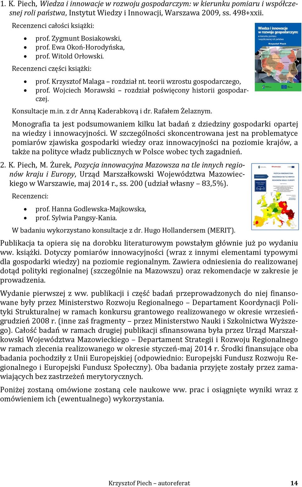 Wojciech Morawski rozdział poświęcony historii gospodarczej. Konsultacje m.in. z dr Anną Kaderabkovą i dr. Rafałem Żelaznym.