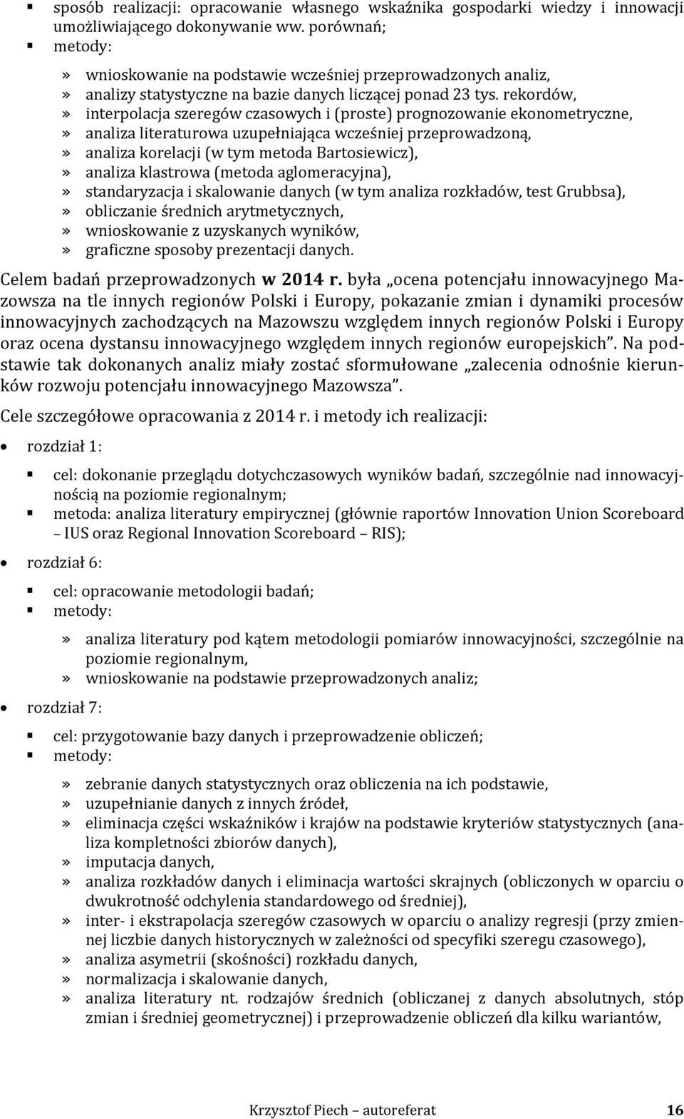 rekordów,» interpolacja szeregów czasowych i (proste) prognozowanie ekonometryczne,» analiza literaturowa uzupełniająca wcześniej przeprowadzoną,» analiza korelacji (w tym metoda Bartosiewicz),»