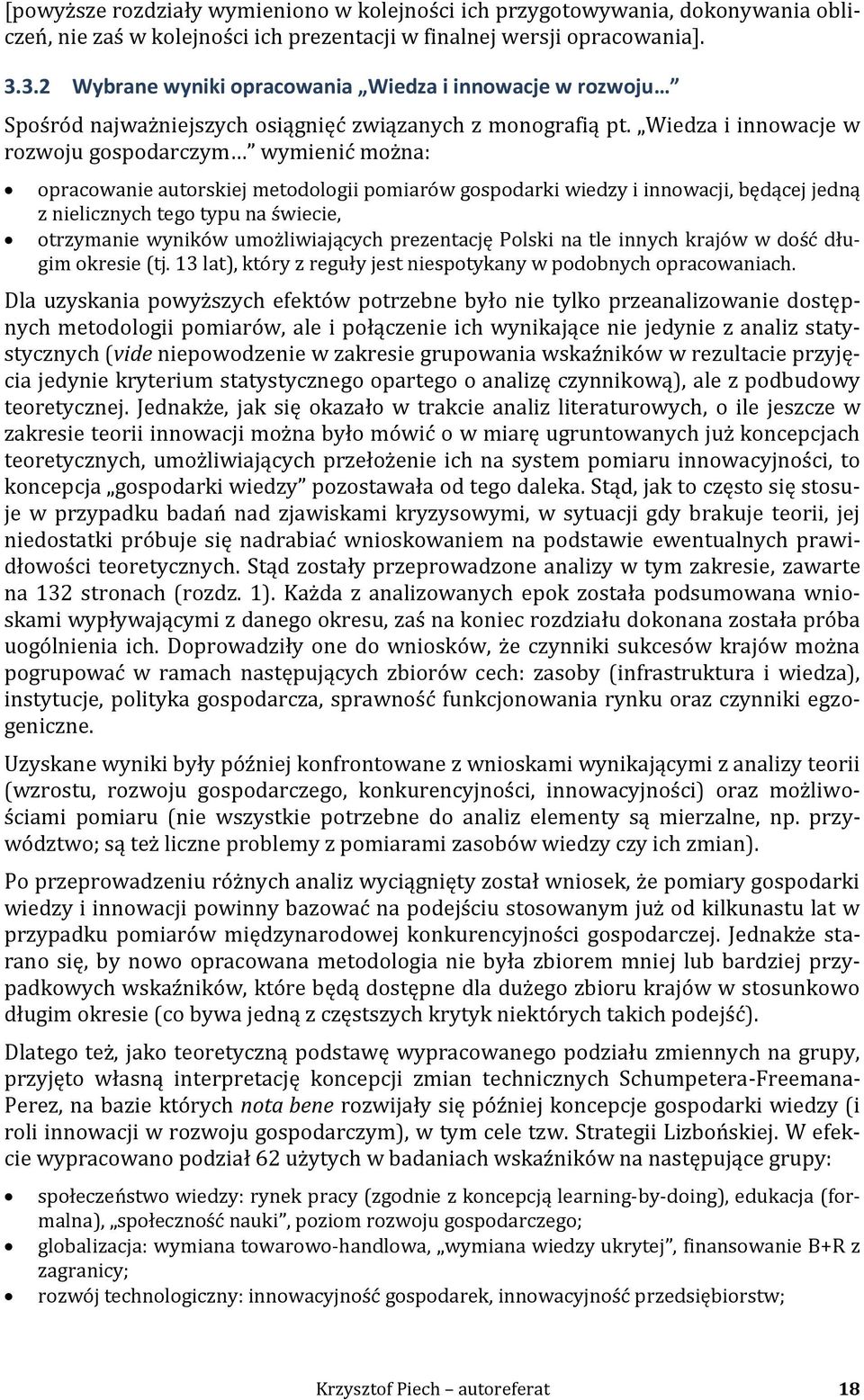 Wiedza i innowacje w rozwoju gospodarczym wymienić można: opracowanie autorskiej metodologii pomiarów gospodarki wiedzy i innowacji, będącej jedną z nielicznych tego typu na świecie, otrzymanie