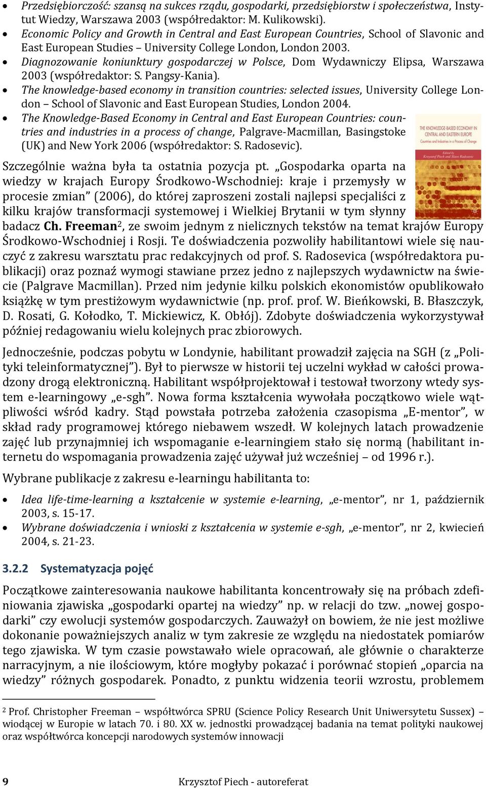 Diagnozowanie koniunktury gospodarczej w Polsce, Dom Wydawniczy Elipsa, Warszawa 2003 (współredaktor: S. Pangsy-Kania).