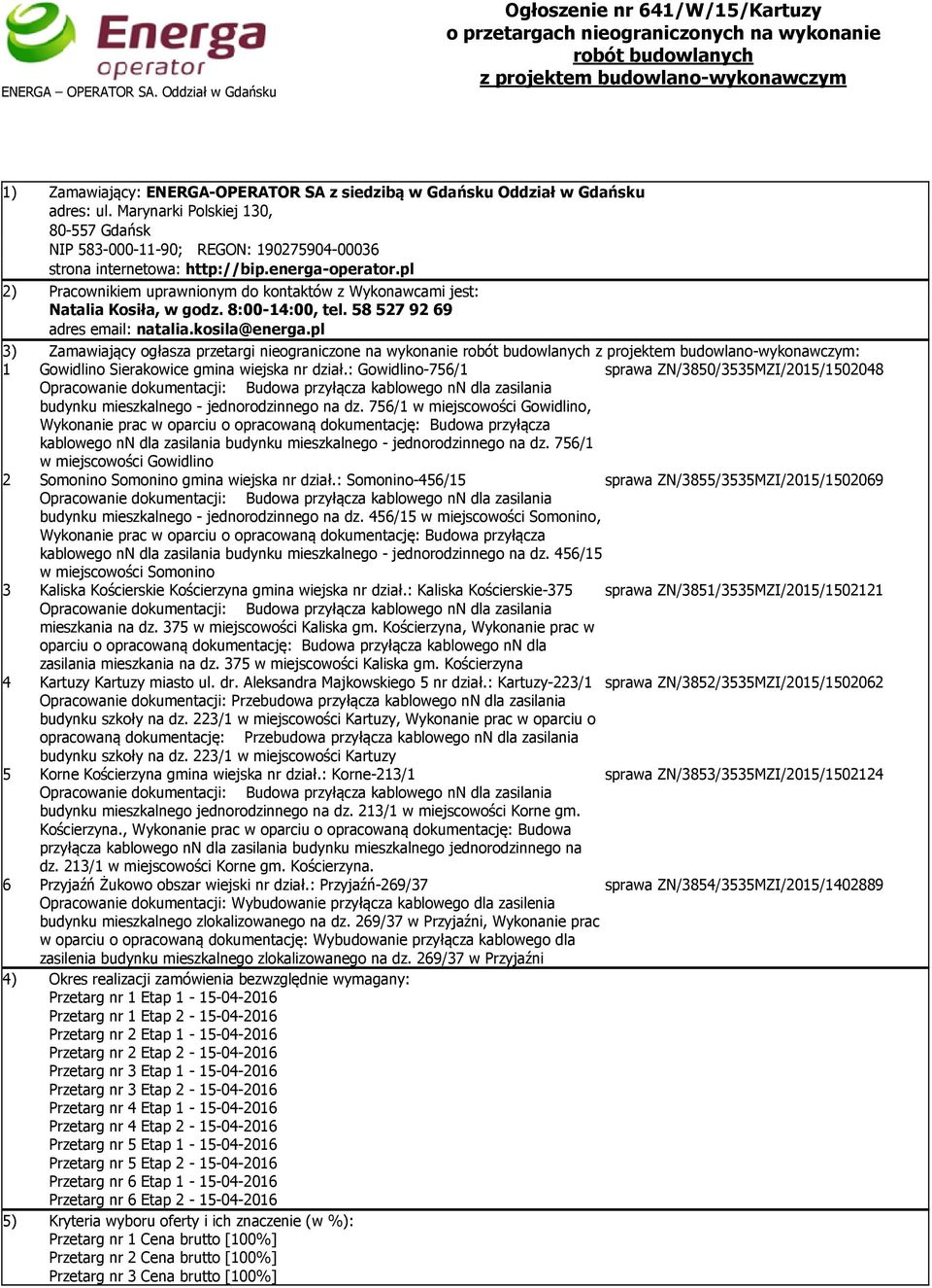 Gdańsku Oddział w Gdańsku adres: ul. Marynarki Polskiej 130, 80-557 Gdańsk NIP 583-000-11-90; REGON: 190275904-00036 strona internetowa: http://bip.energa-operator.