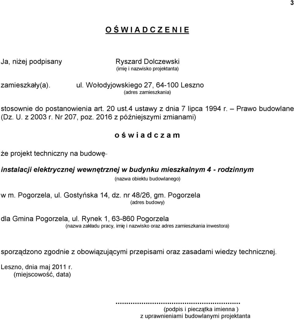 2016 z późniejszymi zmianami) że projekt techniczny na budowę o ś w i a d c z a m instalacji elektrycznej wewnętrznej w budynku mieszkalnym 4 - rodzinnym (nazwa obiektu budowlanego) w m.