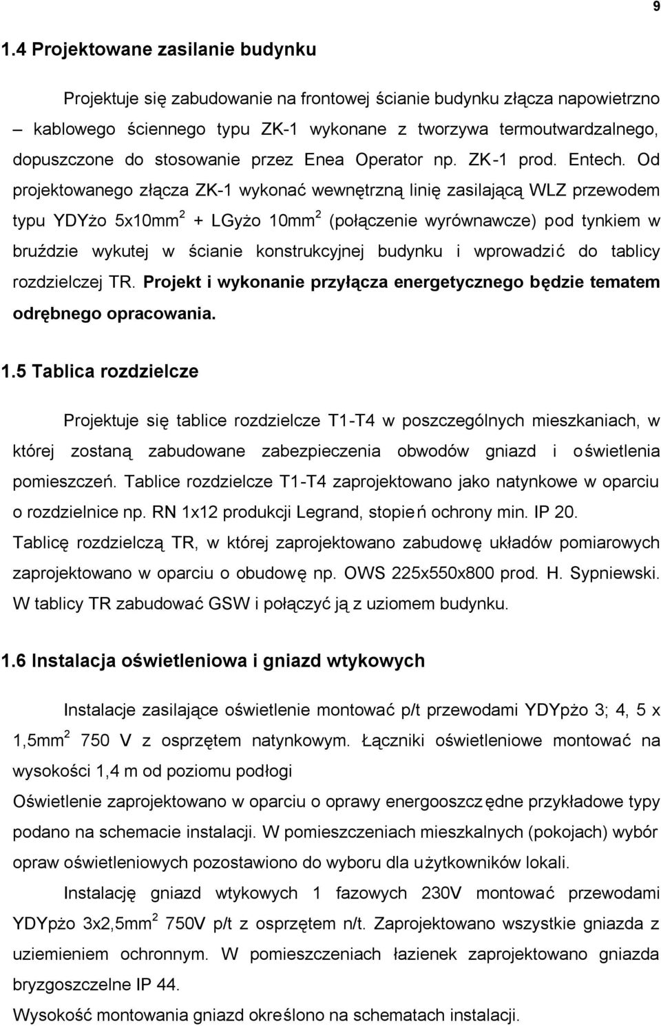 Od projektowanego złącza ZK-1 wykonać wewnętrzną linię zasilającą WLZ przewodem typu YDYżo 5x10mm 2 + LGyżo 10mm 2 (połączenie wyrównawcze) pod tynkiem w bruździe wykutej w ścianie konstrukcyjnej