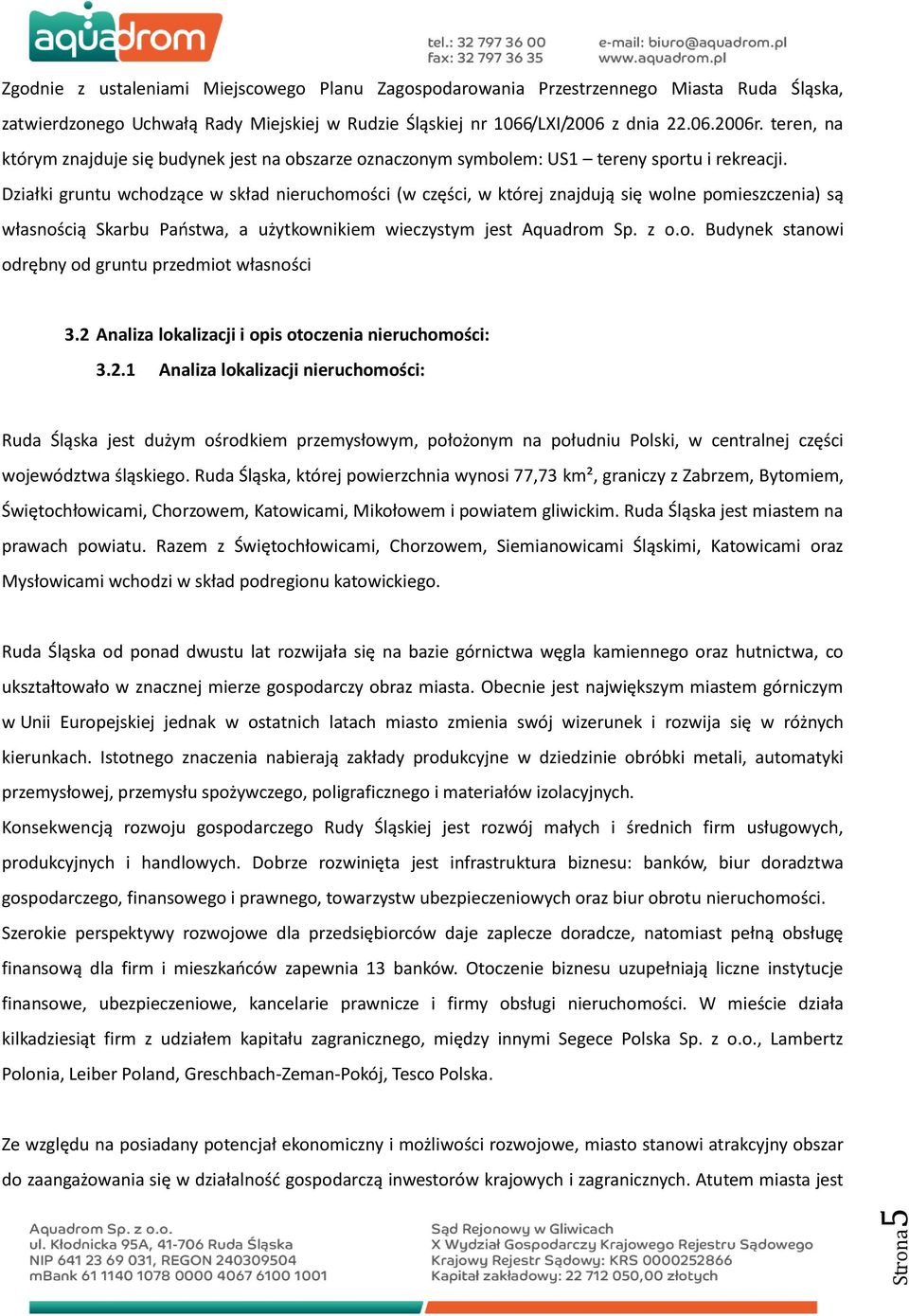 Działki gruntu wchodzące w skład nieruchomości (w części, w której znajdują się wolne pomieszczenia) są własnością Skarbu Państwa, a użytkownikiem wieczystym jest Aquadrom Sp. z o.o. Budynek stanowi odrębny od gruntu przedmiot własności 3.