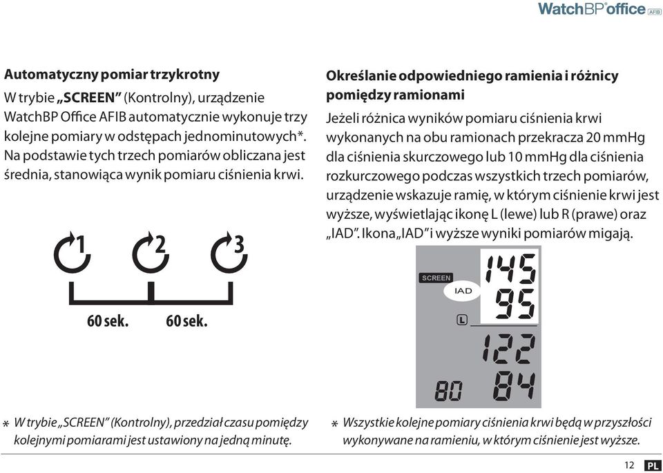 1 2 3 Określanie odpowiedniego ramienia i różnicy pomiędzy ramionami Jeżeli różnica wyników pomiaru ciśnienia krwi wykonanych na obu ramionach przekracza 20 mmhg dla ciśnienia skurczowego lub 10 mmhg