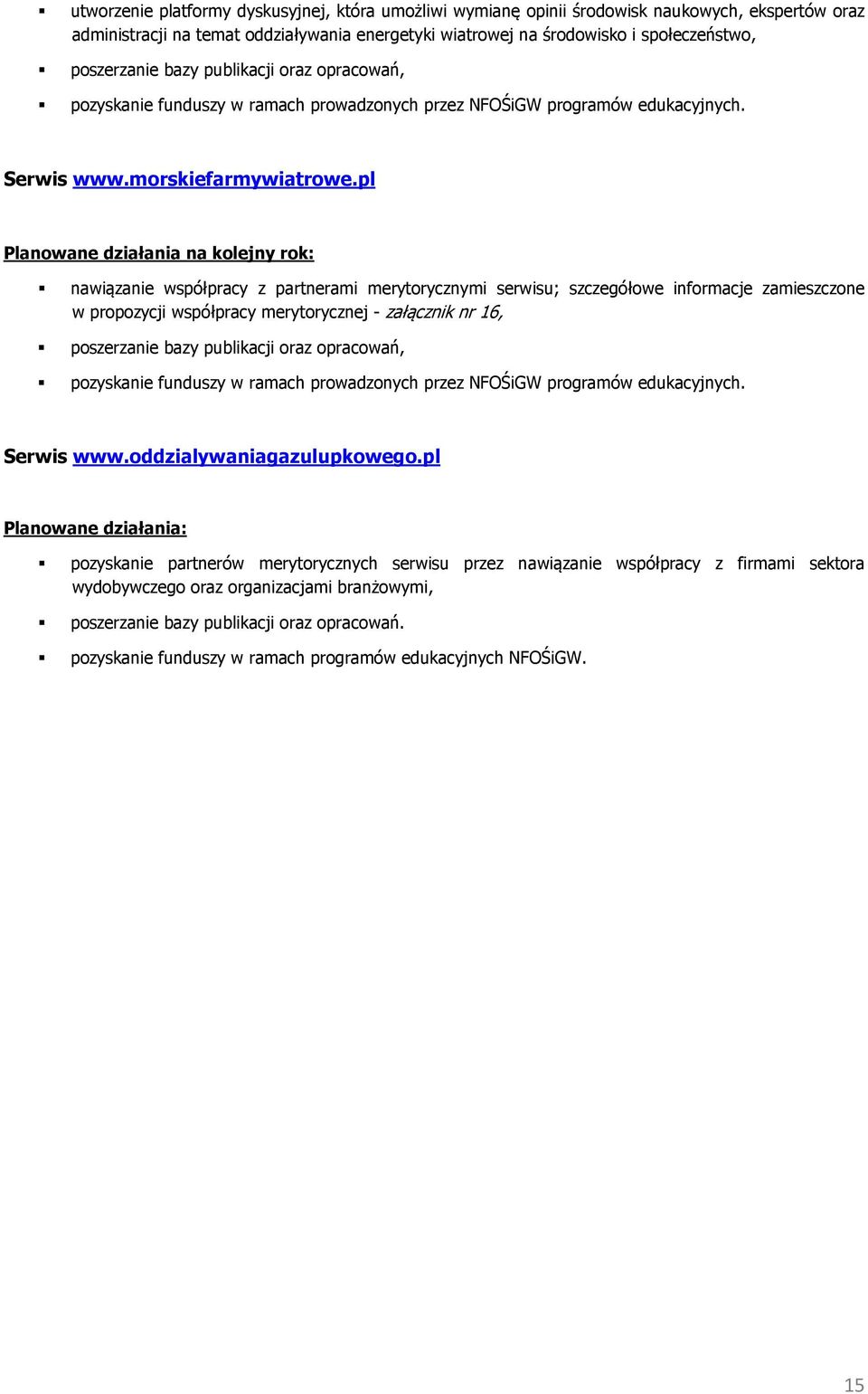 pl Planowane działania na kolejny rok: nawiązanie współpracy z partnerami merytorycznymi serwisu; szczegółowe informacje zamieszczone w propozycji współpracy merytorycznej - załącznik nr 16,