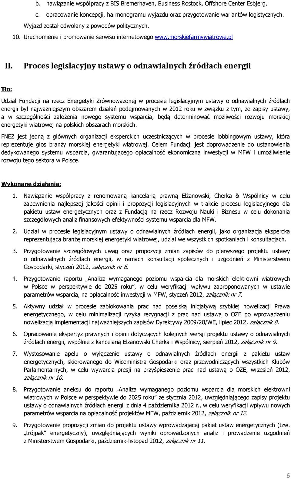 Proces legislacyjny ustawy o odnawialnych źródłach energii Tło: Udział Fundacji na rzecz Energetyki Zrównoważonej w procesie legislacyjnym ustawy o odnawialnych źródłach energii był najważniejszym