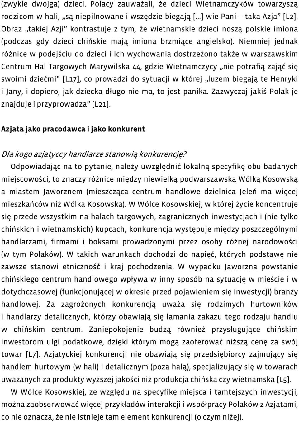 Niemniej jednak różnice w podejściu do dzieci i ich wychowania dostrzeżono także w warszawskim Centrum Hal Targowych Marywilska 44, gdzie Wietnamczycy nie potrafią zająć się swoimi dziećmi [L17], co