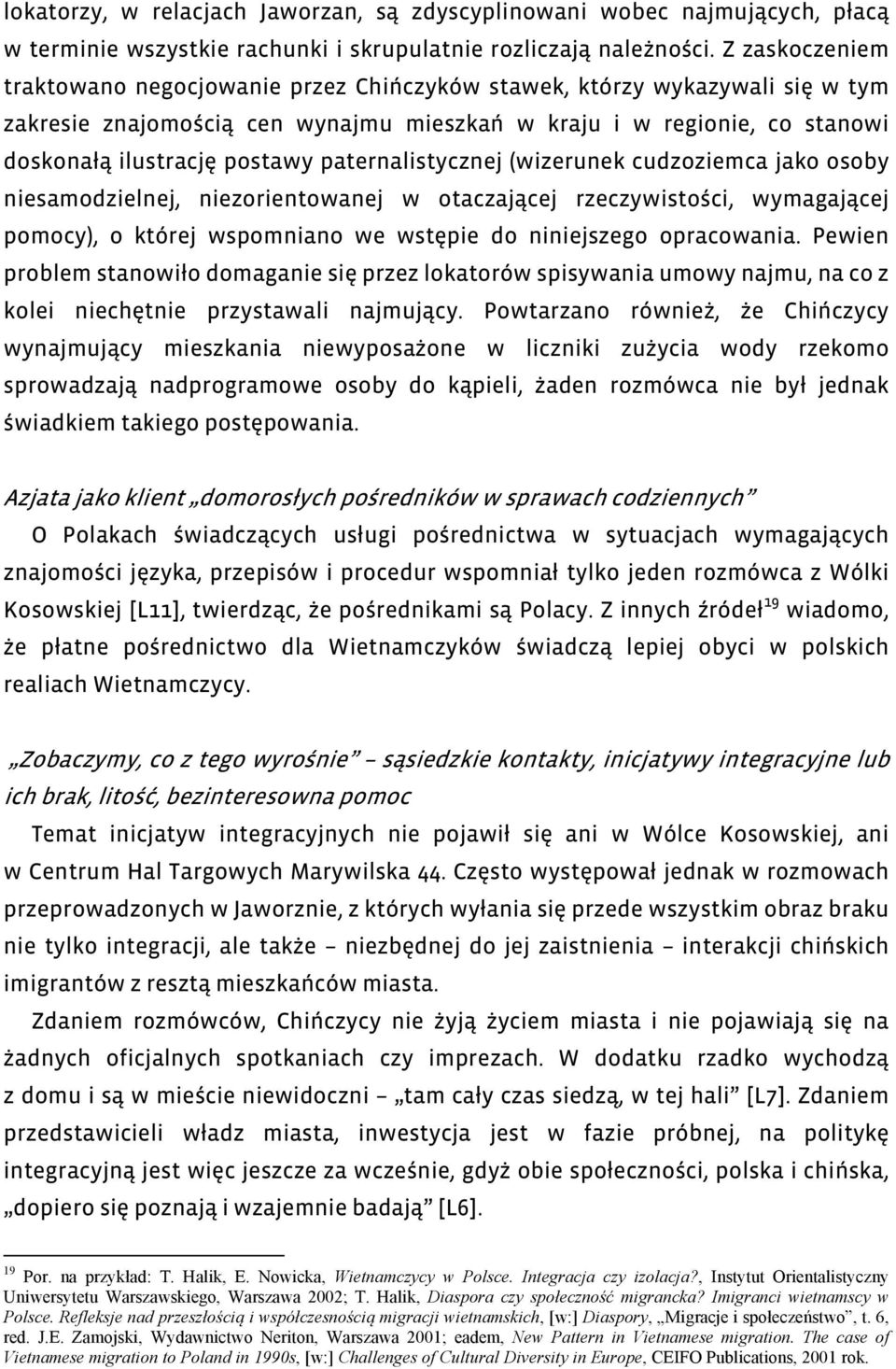 paternalistycznej (wizerunek cudzoziemca jako osoby niesamodzielnej, niezorientowanej w otaczającej rzeczywistości, wymagającej pomocy), o której wspomniano we wstępie do niniejszego opracowania.