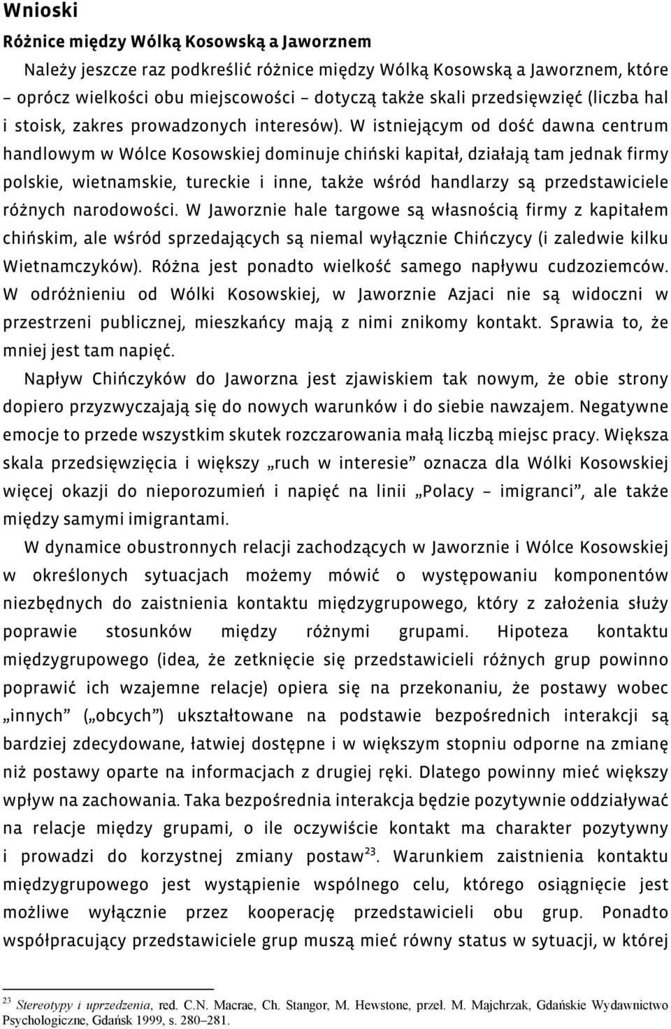 W istniejącym od dość dawna centrum handlowym w Wólce Kosowskiej dominuje chiński kapitał, działają tam jednak firmy polskie, wietnamskie, tureckie i inne, także wśród handlarzy są przedstawiciele