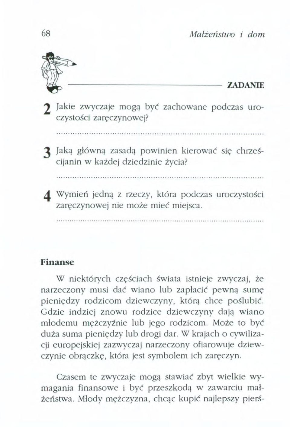 Finanse W niektórych częściach świata istnieje zwyczaj, ze narzeczony musi dać wiano lub zapłacić pewną sumę pieniędzy rodzicom dziewczyny, którą chce poślubić.