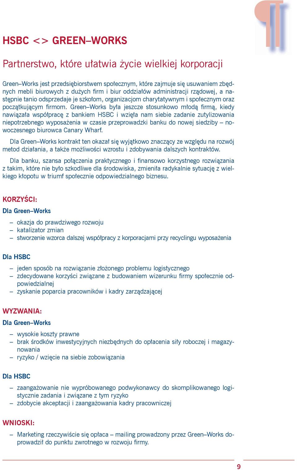 Green Works była jeszcze stosunkowo młodą firmą, kiedy nawiązała współpracę z bankiem HSBC i wzięła nam siebie zadanie zutylizowania niepotrzebnego wyposażenia w czasie przeprowadzki banku do nowej