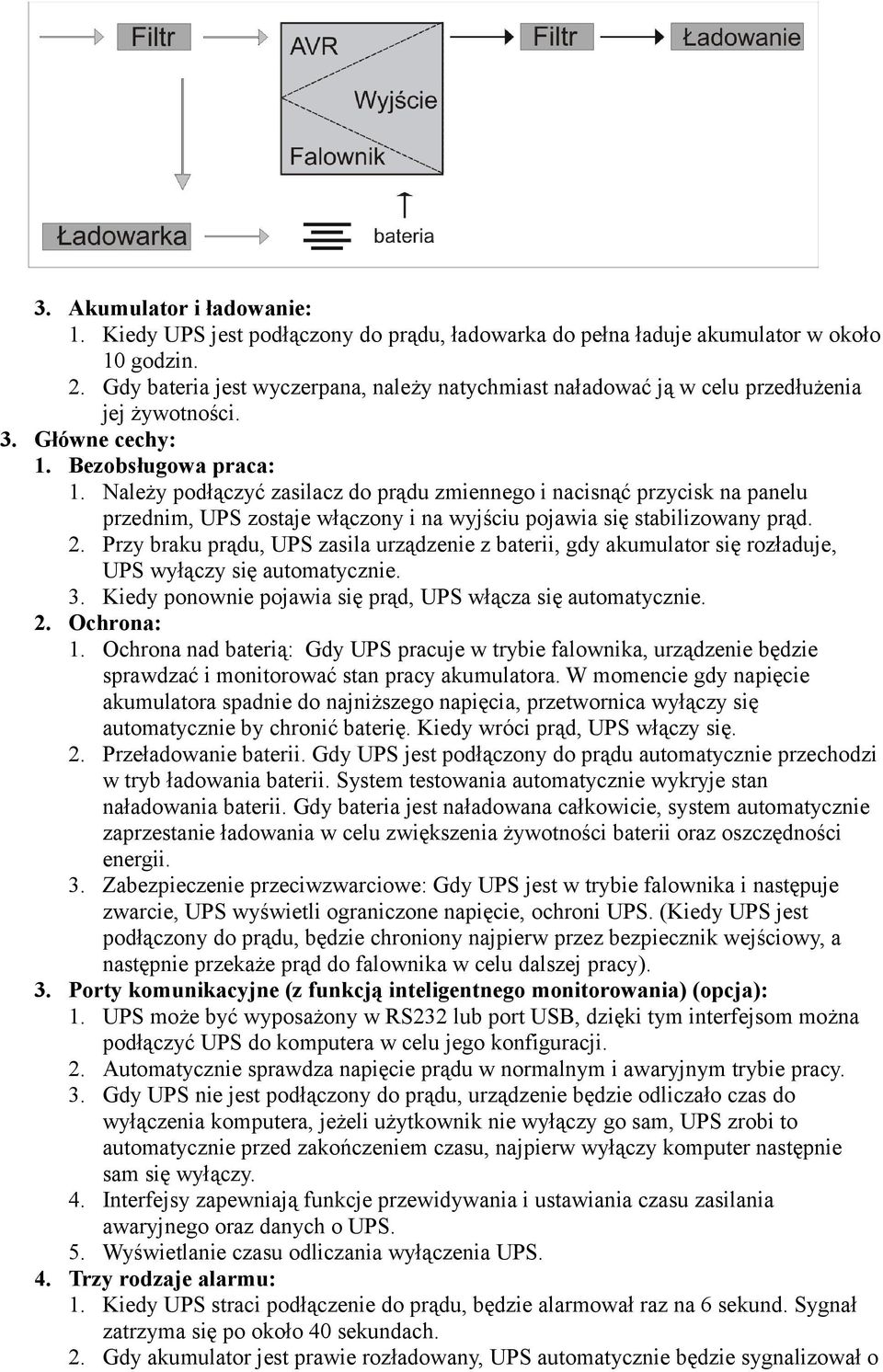 Należy podłączyć zasilacz do prądu zmiennego i nacisnąć przycisk na panelu przednim, UPS zostaje włączony i na wyjściu pojawia się stabilizowany prąd. 2.