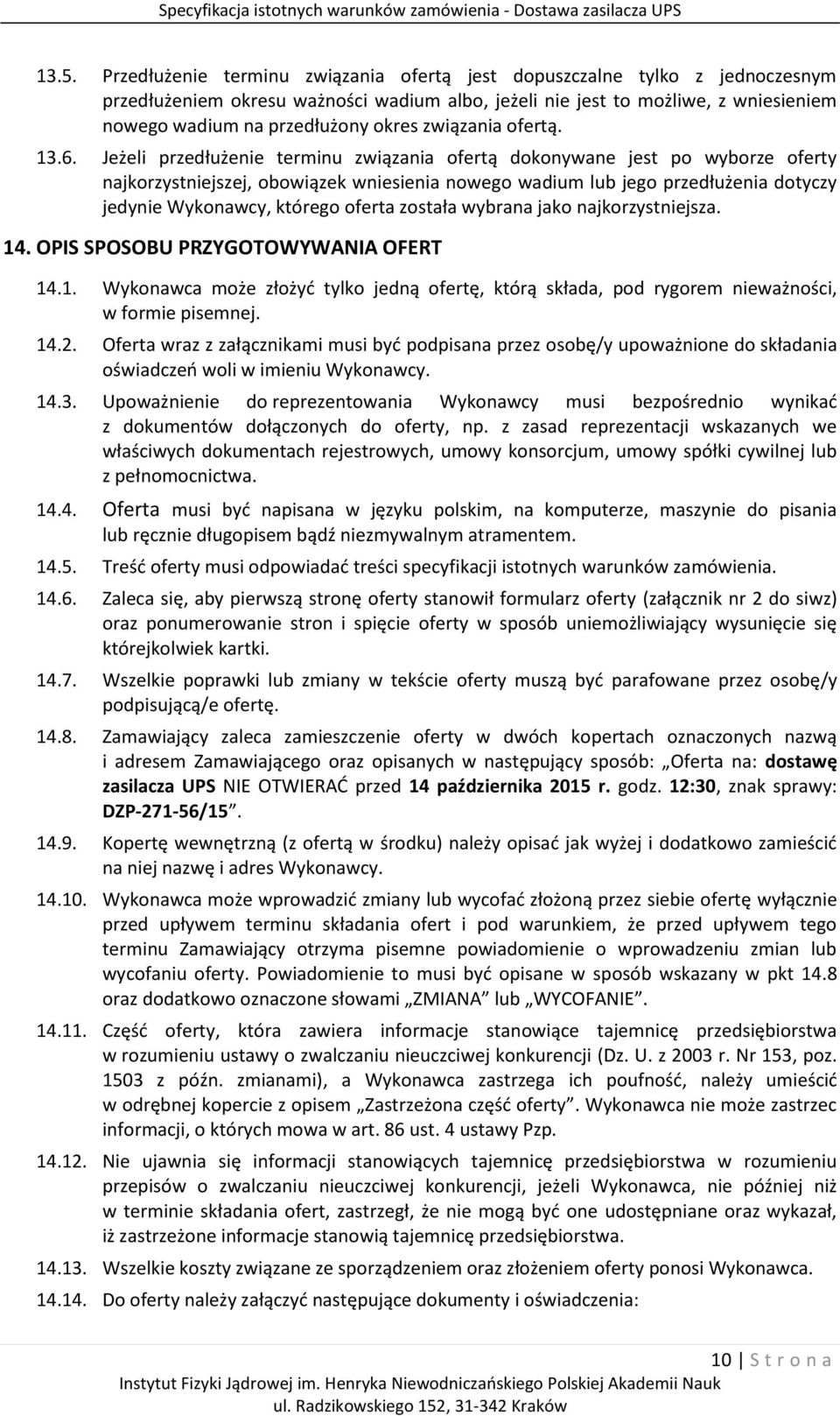 Jeżeli przedłużenie terminu związania ofertą dokonywane jest po wyborze oferty najkorzystniejszej, obowiązek wniesienia nowego wadium lub jego przedłużenia dotyczy jedynie Wykonawcy, którego oferta