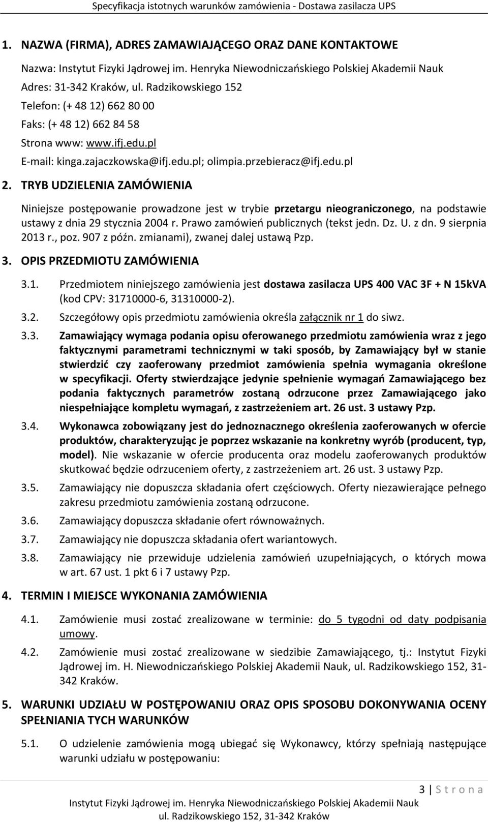 TRYB UDZIELENIA ZAMÓWIENIA Niniejsze postępowanie prowadzone jest w trybie przetargu nieograniczonego, na podstawie ustawy z dnia 29 stycznia 2004 r. Prawo zamówień publicznych (tekst jedn. Dz. U. z dn. 9 sierpnia 2013 r.