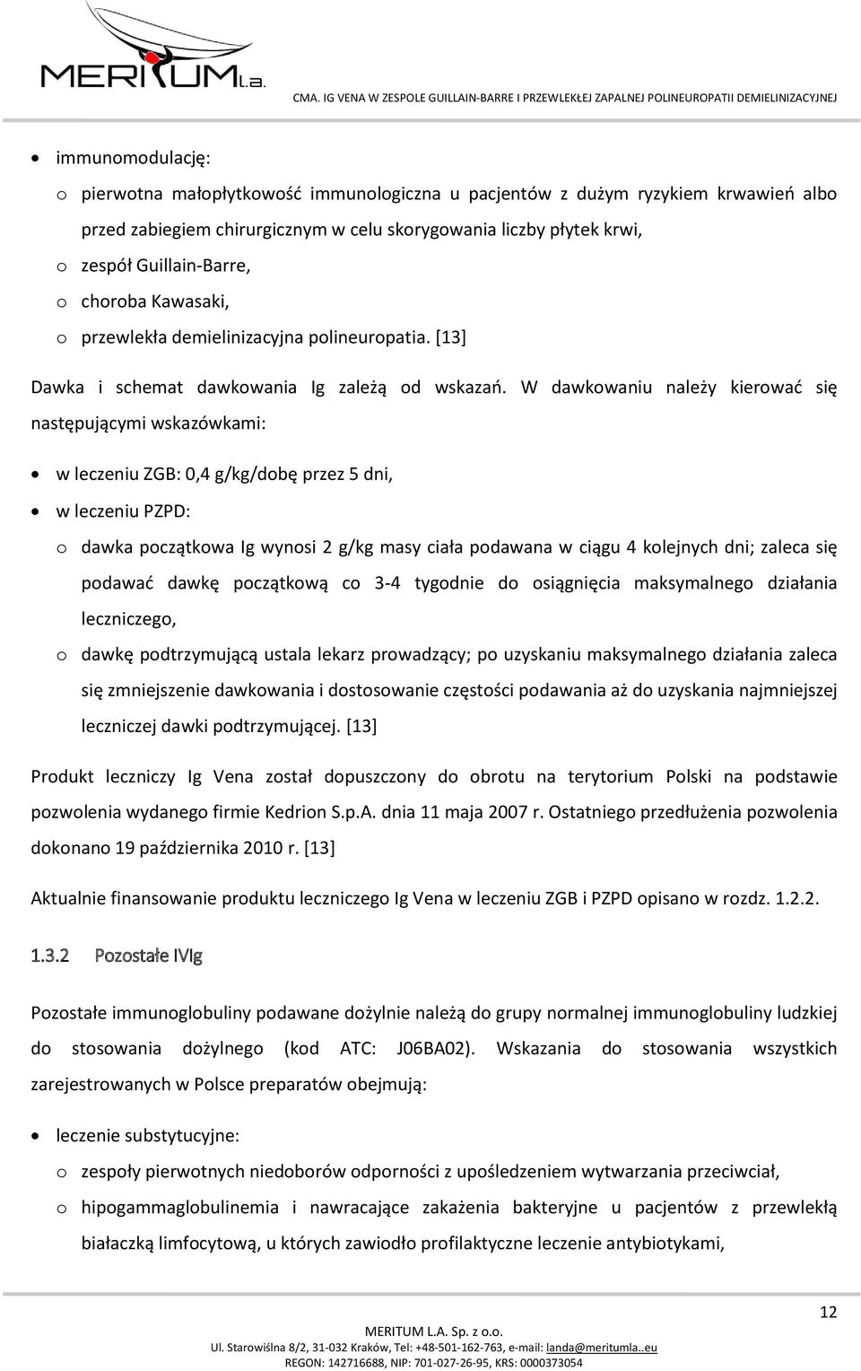 W dawkowaniu należy kierować się następującymi wskazówkami: w leczeniu ZGB: 0,4 g/kg/dobę przez 5 dni, w leczeniu PZPD: o dawka początkowa Ig wynosi 2 g/kg masy ciała podawana w ciągu 4 kolejnych