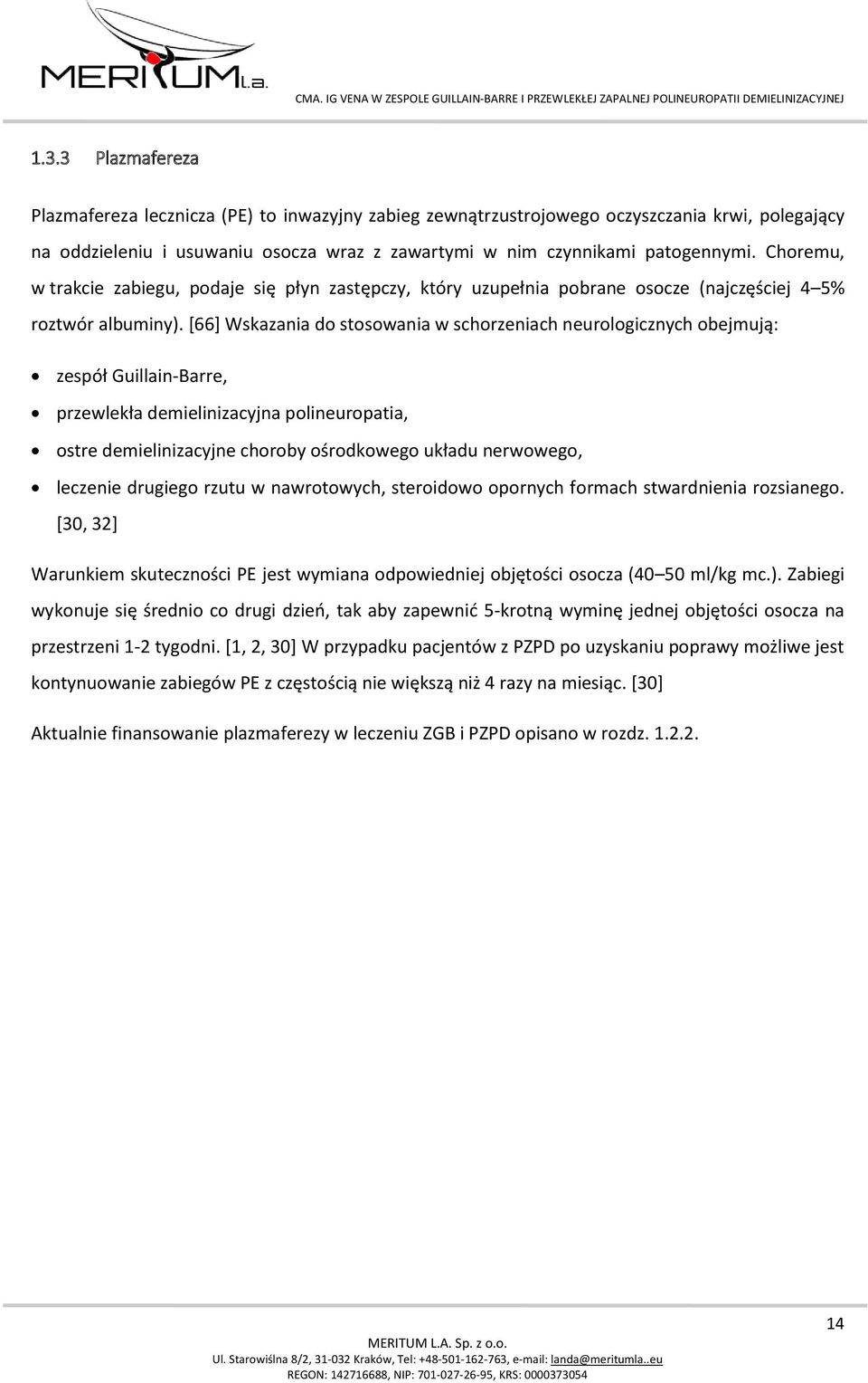 [66] Wskazania do stosowania w schorzeniach neurologicznych obejmują: zespół Guillain-Barre, przewlekła demielinizacyjna polineuropatia, ostre demielinizacyjne choroby ośrodkowego układu nerwowego,