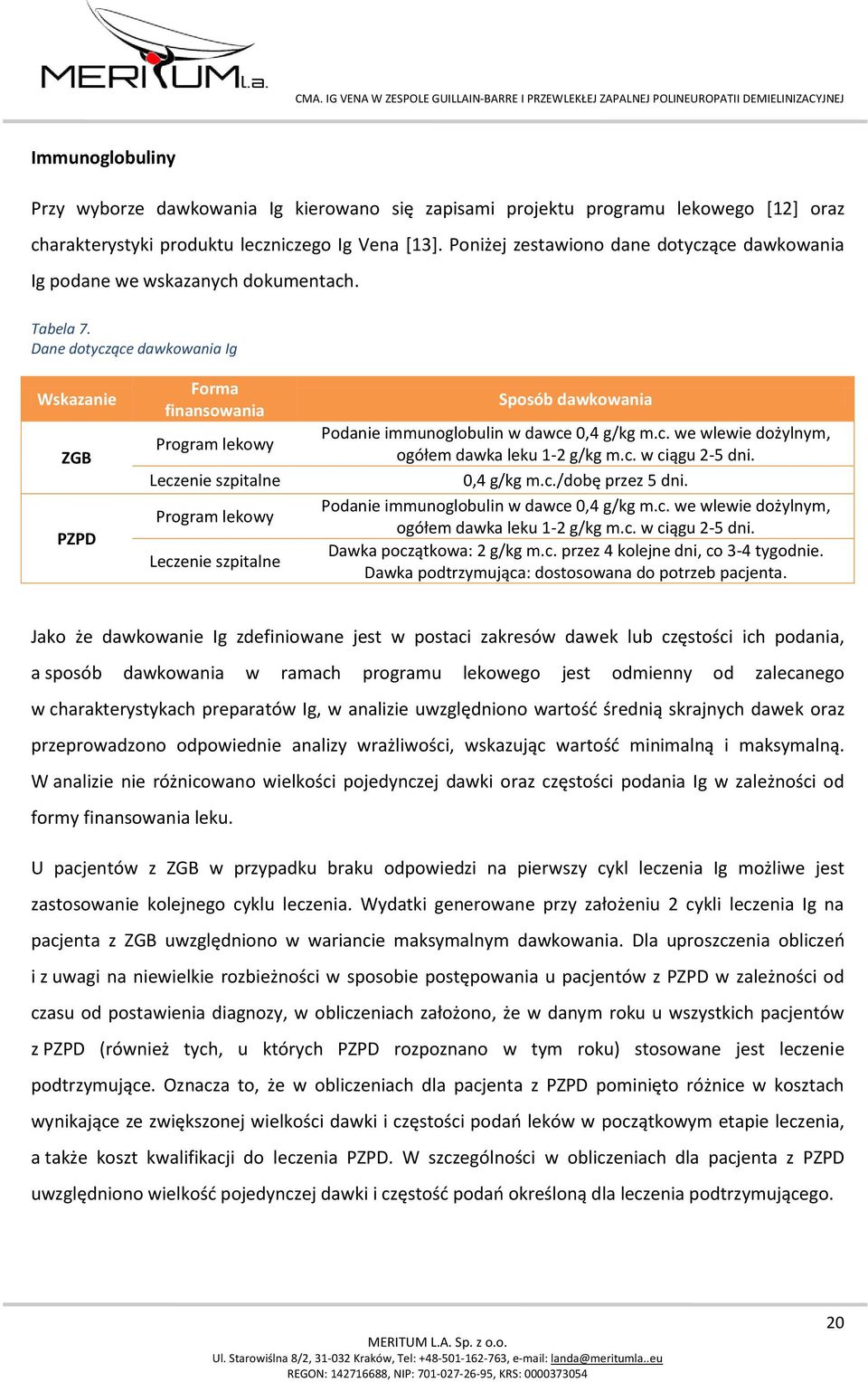 Dane dotyczące dawkowania Ig Wskazanie ZGB PZPD Forma finansowania Program lekowy Leczenie szpitalne Program lekowy Leczenie szpitalne Sposób dawkowania Podanie immunoglobulin w dawce 0,4 g/kg m.c. we wlewie dożylnym, ogółem dawka leku 1-2 g/kg m.