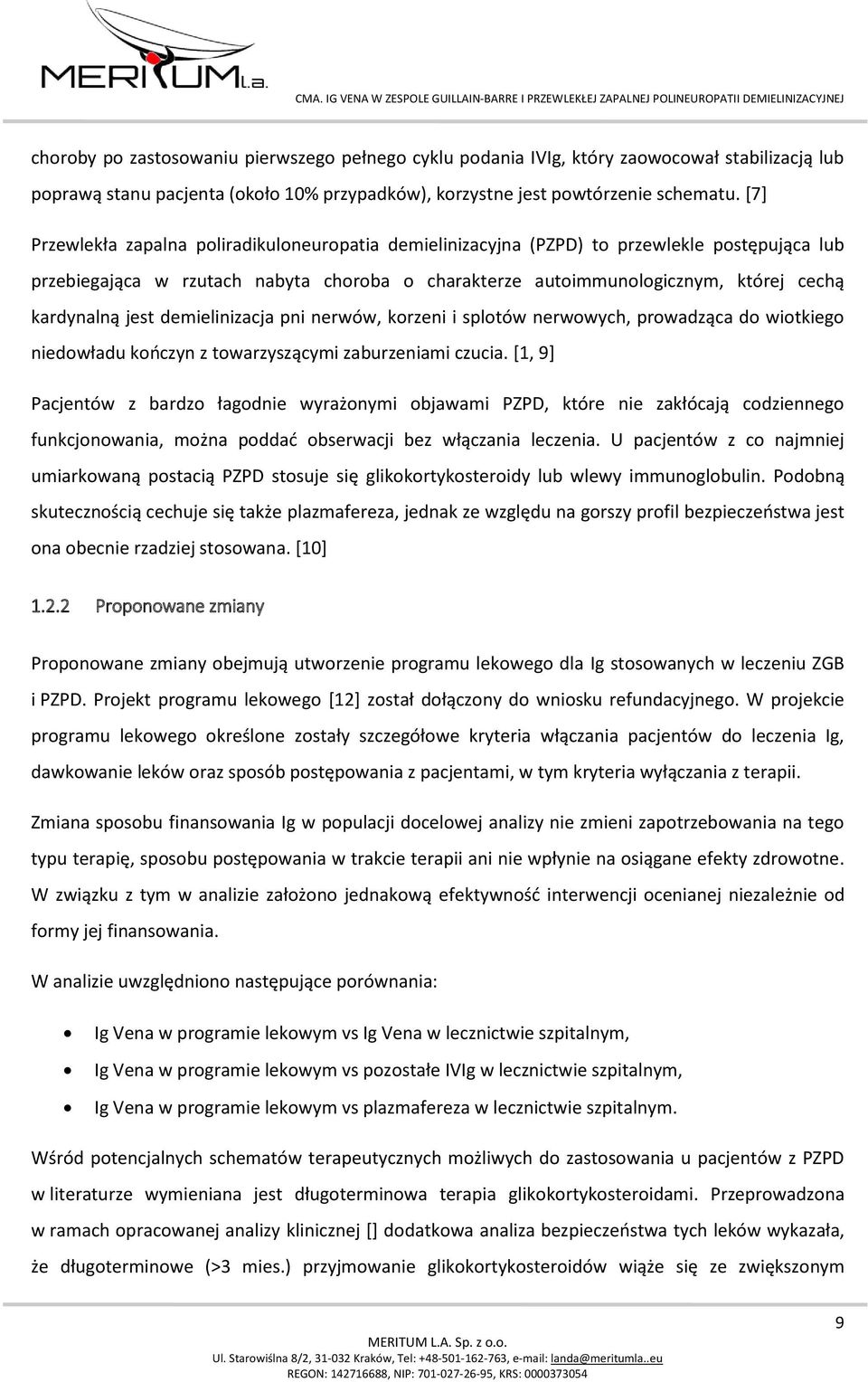 jest demielinizacja pni nerwów, korzeni i splotów nerwowych, prowadząca do wiotkiego niedowładu kończyn z towarzyszącymi zaburzeniami czucia.