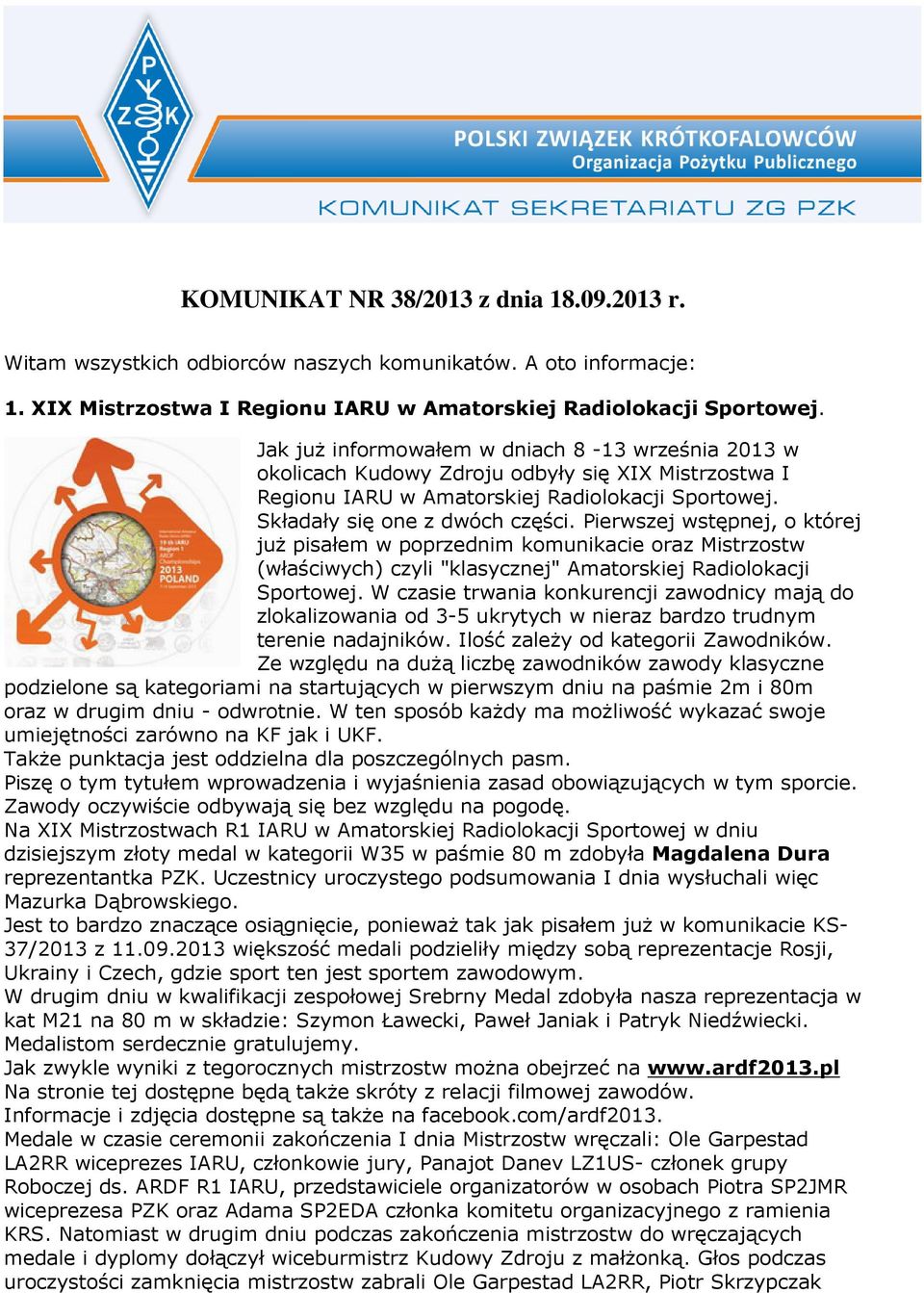 Pierwszej wstępnej, o której juŝ pisałem w poprzednim komunikacie oraz Mistrzostw (właściwych) czyli "klasycznej" Amatorskiej Radiolokacji Sportowej.