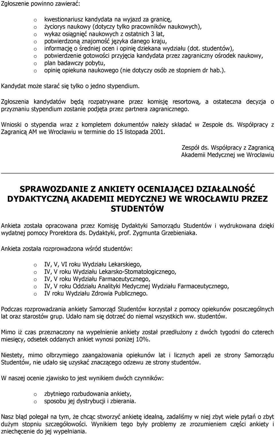 studentów), ptwierdzenie gtwści przyjęcia kandydata przez zagraniczny śrdek naukwy, plan badawczy pbytu, pinię piekuna naukweg (nie dtyczy sób ze stpniem dr hab.). Kandydat mże starać się tylk jedn stypendium.