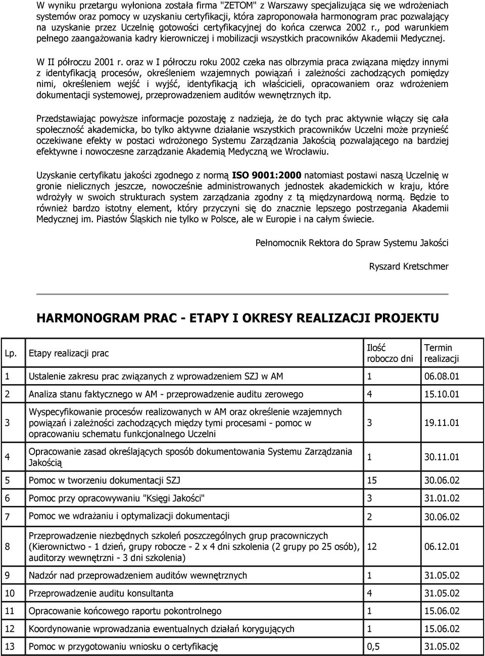 raz w I półrczu rku 2002 czeka nas lbrzymia praca związana między innymi z identyfikacją prcesów, kreśleniem wzajemnych pwiązań i zależnści zachdzących pmiędzy nimi, kreśleniem wejść i wyjść,