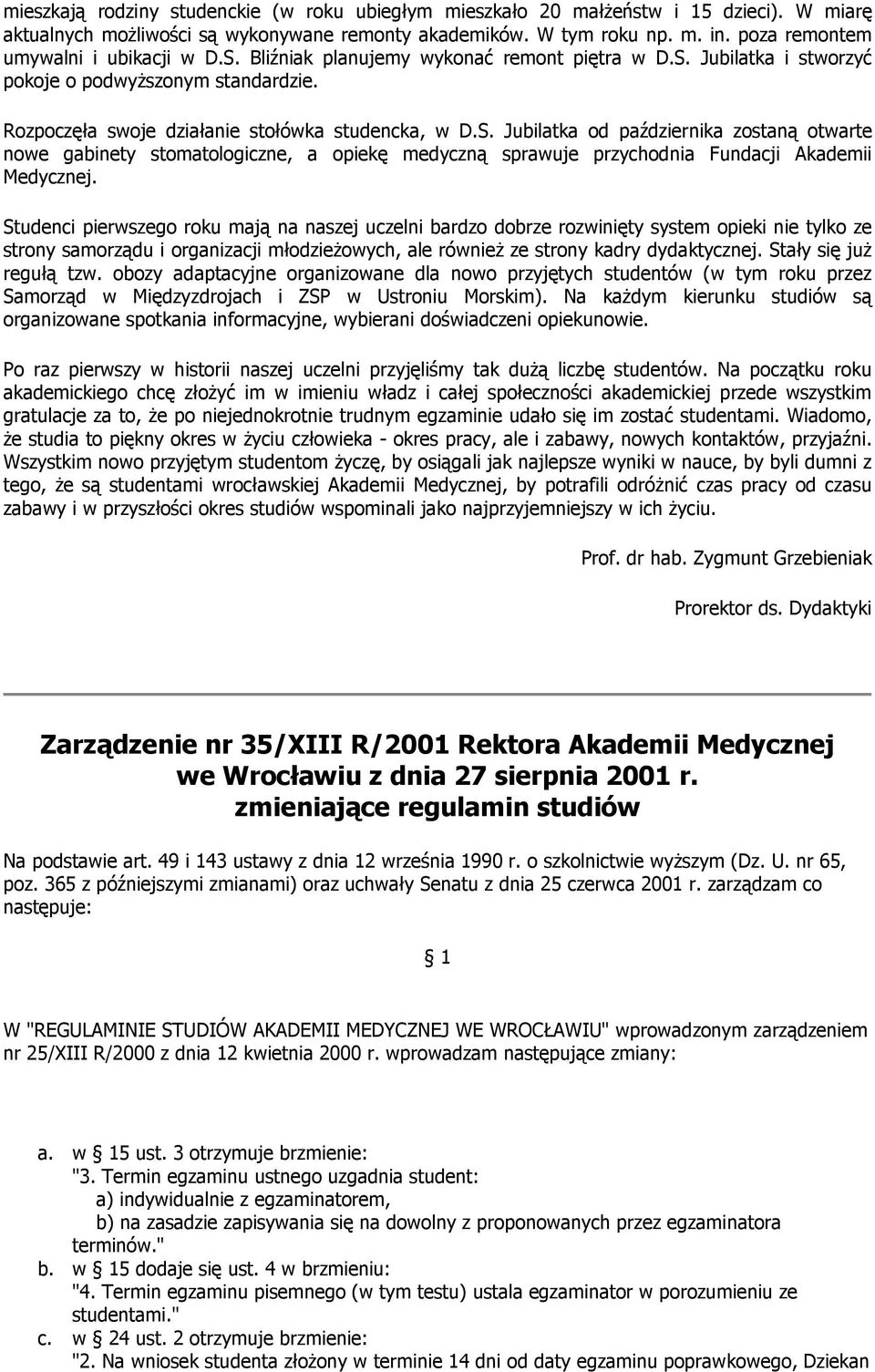 Studenci pierwszeg rku mają na naszej uczelni bardz dbrze rzwinięty system pieki nie tylk ze strny samrządu i rganizacji młdzieżwych, ale również ze strny kadry dydaktycznej. Stały się już regułą tzw.