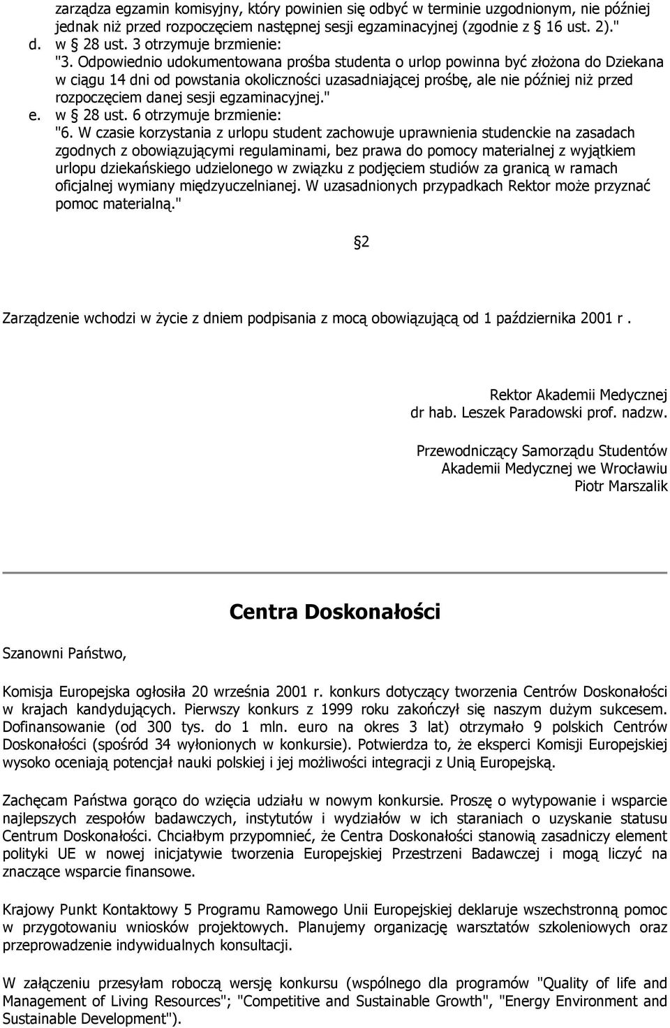 Odpwiedni udkumentwana prśba studenta urlp pwinna być złżna d Dziekana w ciągu 14 dni d pwstania klicznści uzasadniającej prśbę, ale nie później niż przed rzpczęciem danej sesji egzaminacyjnej." e.