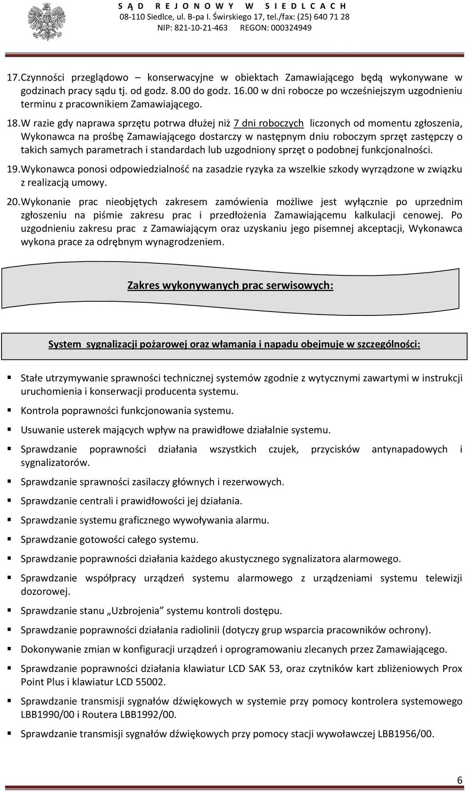 W razie gdy naprawa sprzętu potrwa dłużej niż 7 dni roboczych liczonych od momentu zgłoszenia, Wykonawca na prośbę Zamawiającego dostarczy w następnym dniu roboczym sprzęt zastępczy o takich samych