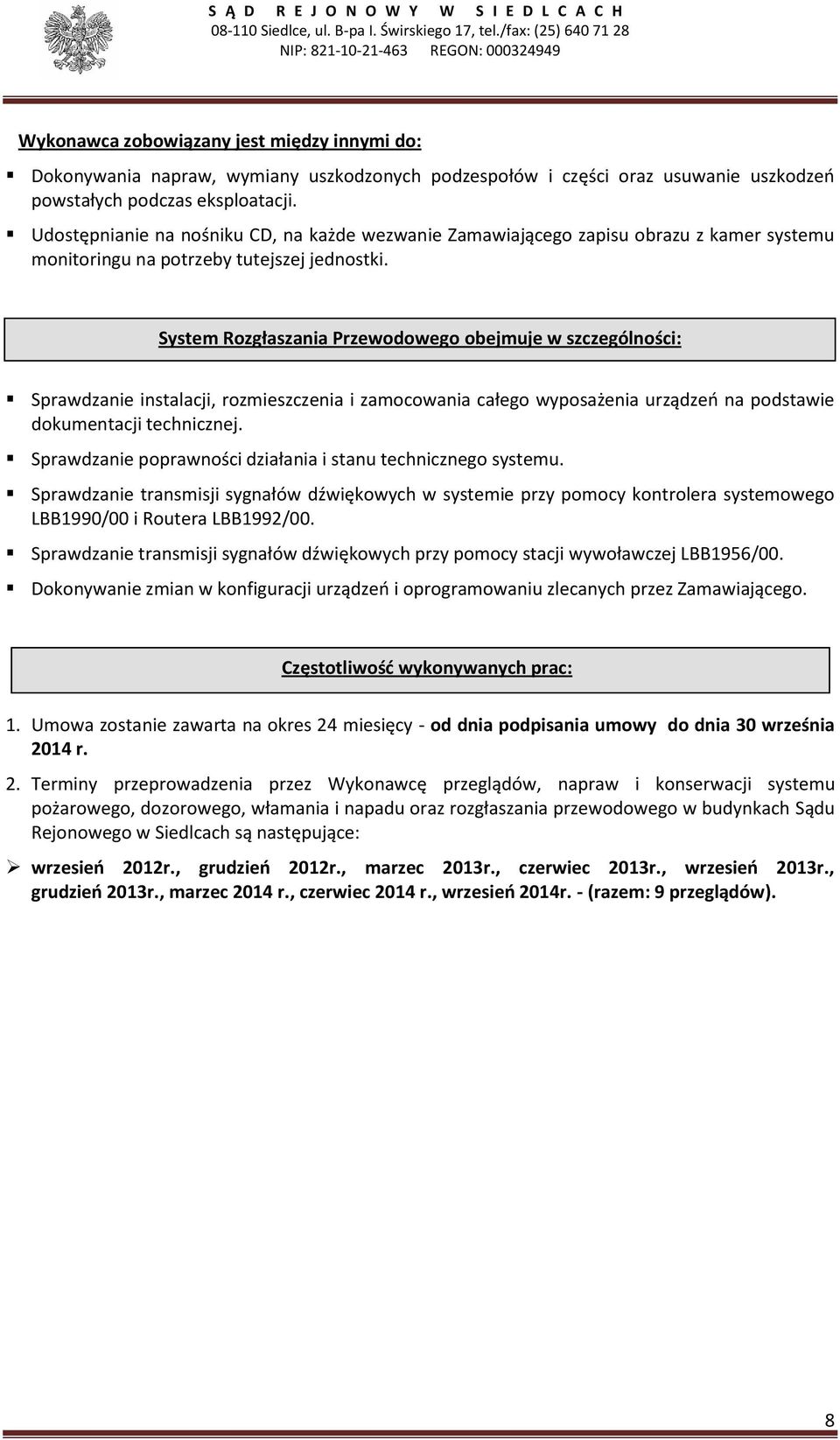 System Rozgłaszania Przewodowego obejmuje w szczególności: Sprawdzanie instalacji, rozmieszczenia i zamocowania całego wyposażenia urządzeń na podstawie dokumentacji technicznej.