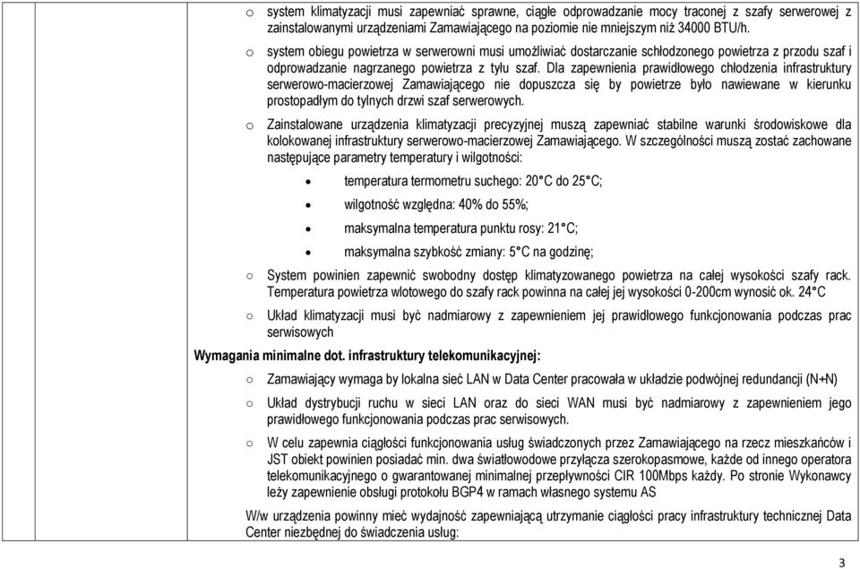 Dla zapewnienia prawidłowego chłodzenia infrastruktury serwerowo-macierzowej Zamawiającego nie dopuszcza się by powietrze było nawiewane w kierunku prostopadłym do tylnych drzwi szaf serwerowych.