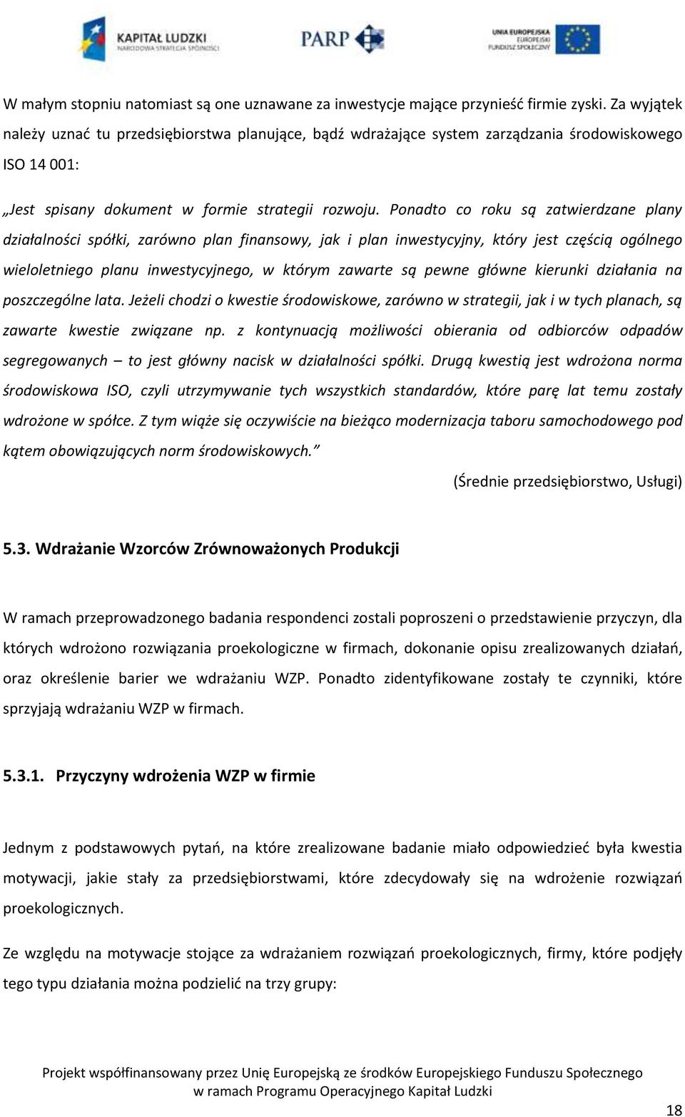 Ponadto co roku są zatwierdzane plany działalności spółki, zarówno plan finansowy, jak i plan inwestycyjny, który jest częścią ogólnego wieloletniego planu inwestycyjnego, w którym zawarte są pewne