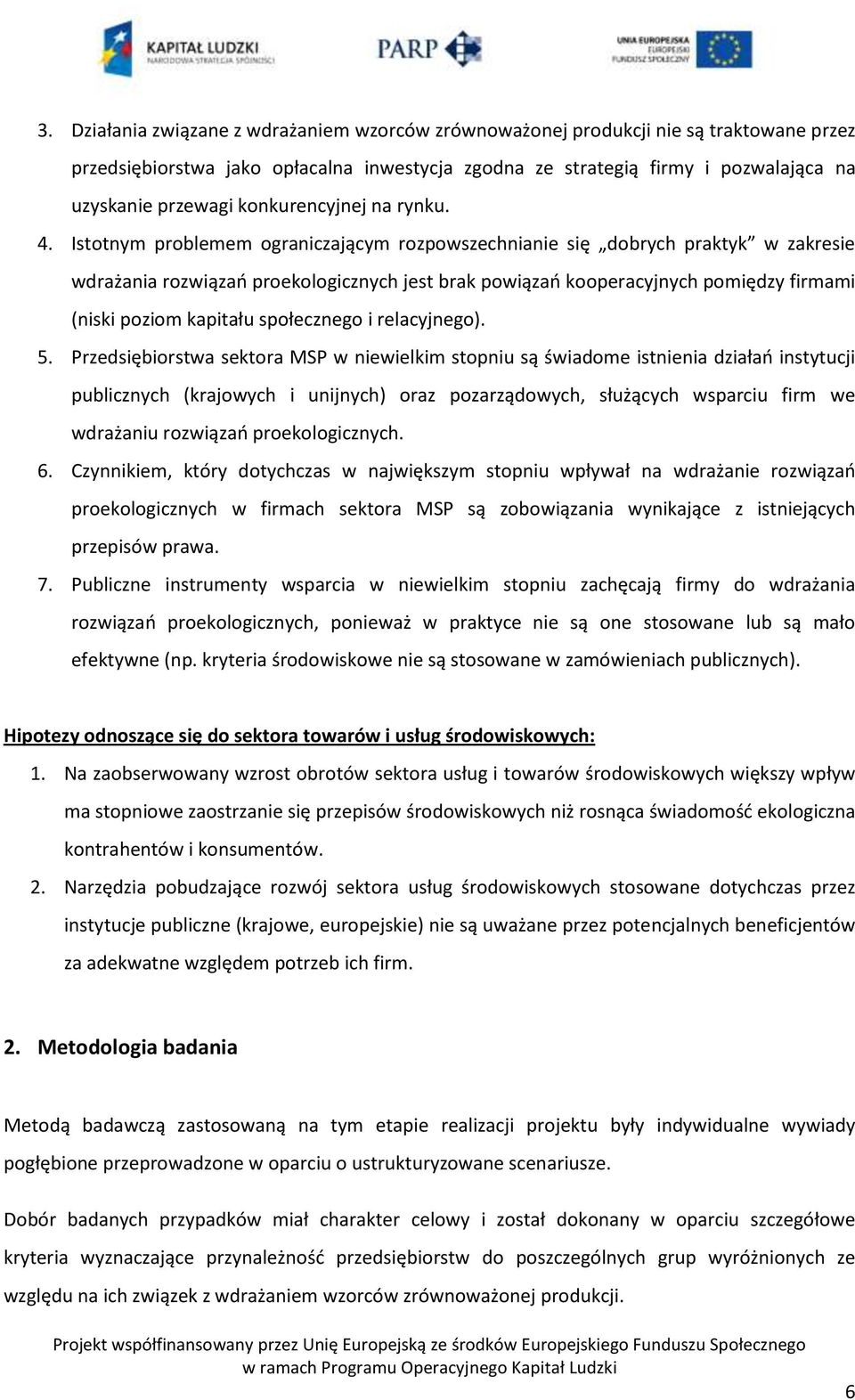 Istotnym problemem ograniczającym rozpowszechnianie się dobrych praktyk w zakresie wdrażania rozwiązao proekologicznych jest brak powiązao kooperacyjnych pomiędzy firmami (niski poziom kapitału