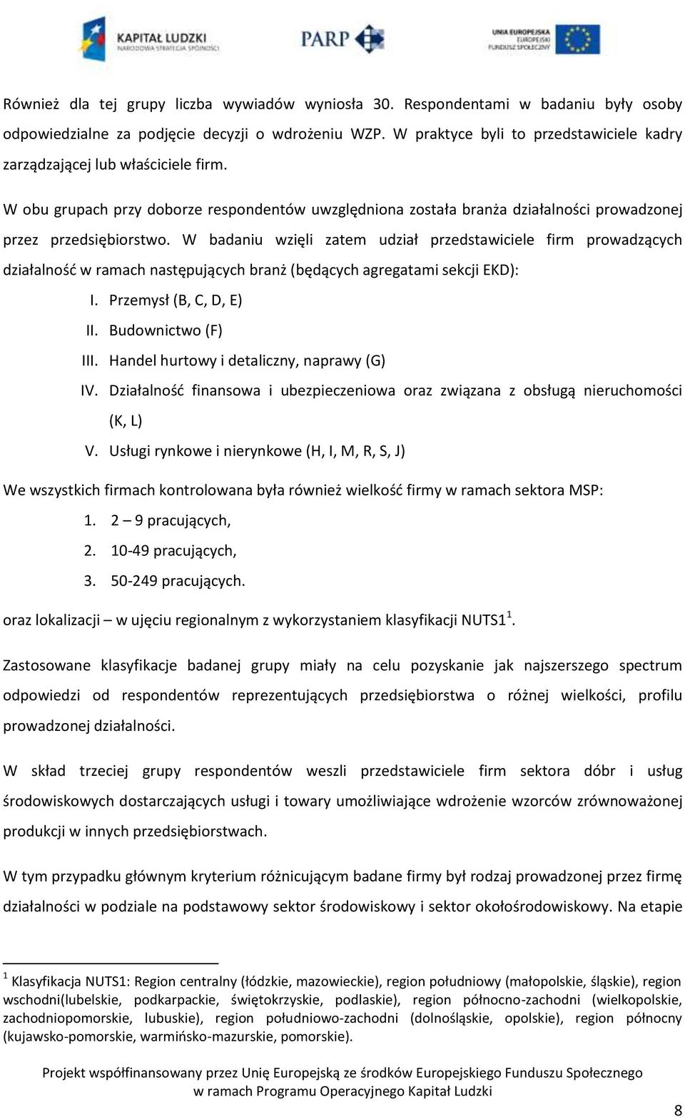 W badaniu wzięli zatem udział przedstawiciele firm prowadzących działalnośd w ramach następujących branż (będących agregatami sekcji EKD): I. Przemysł (B, C, D, E) II. Budownictwo (F) III.