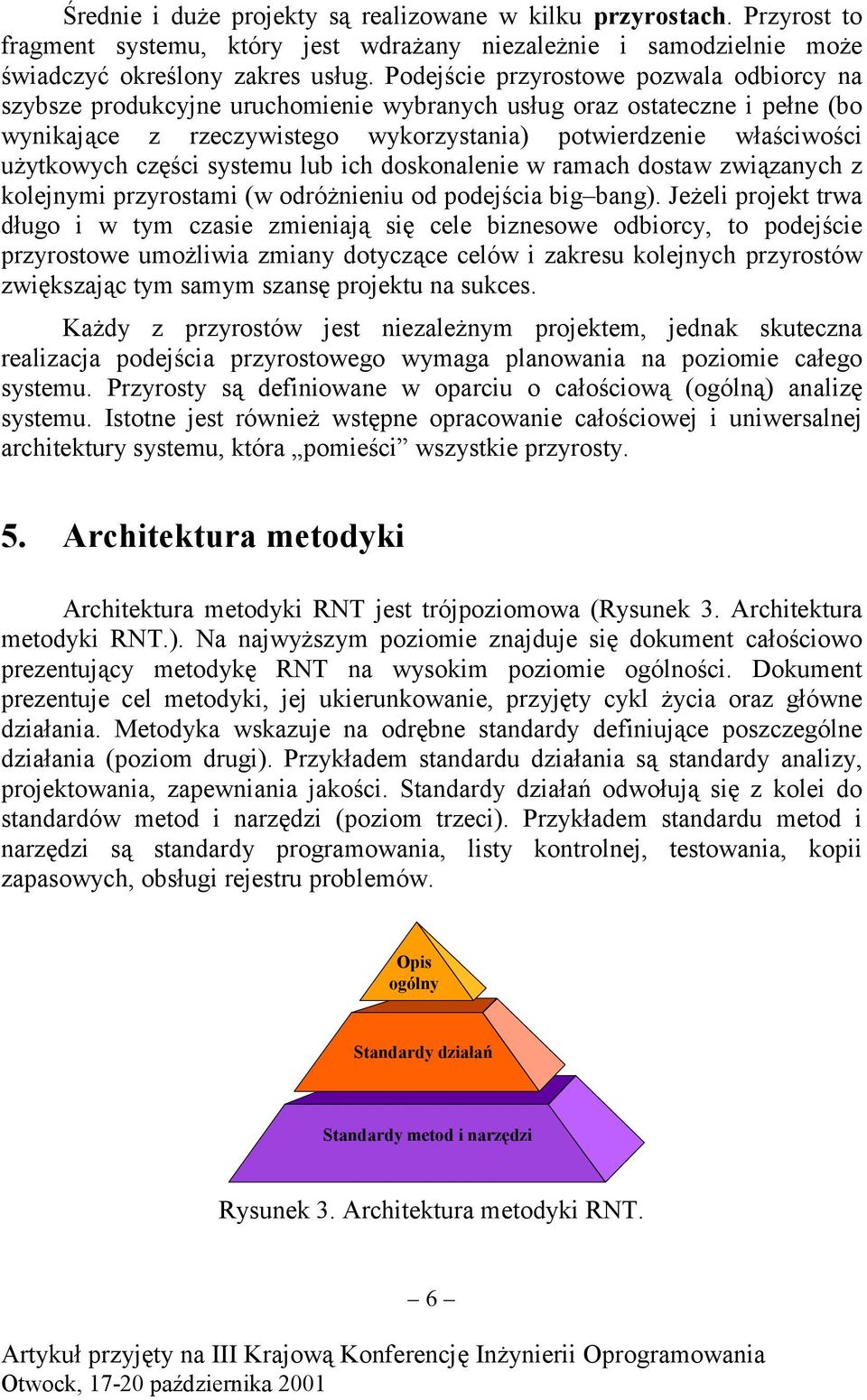 części systemu lub ich doskonalenie w ramach dostaw związanych z kolejnymi przyrostami (w odróżnieniu od podejścia big bang).