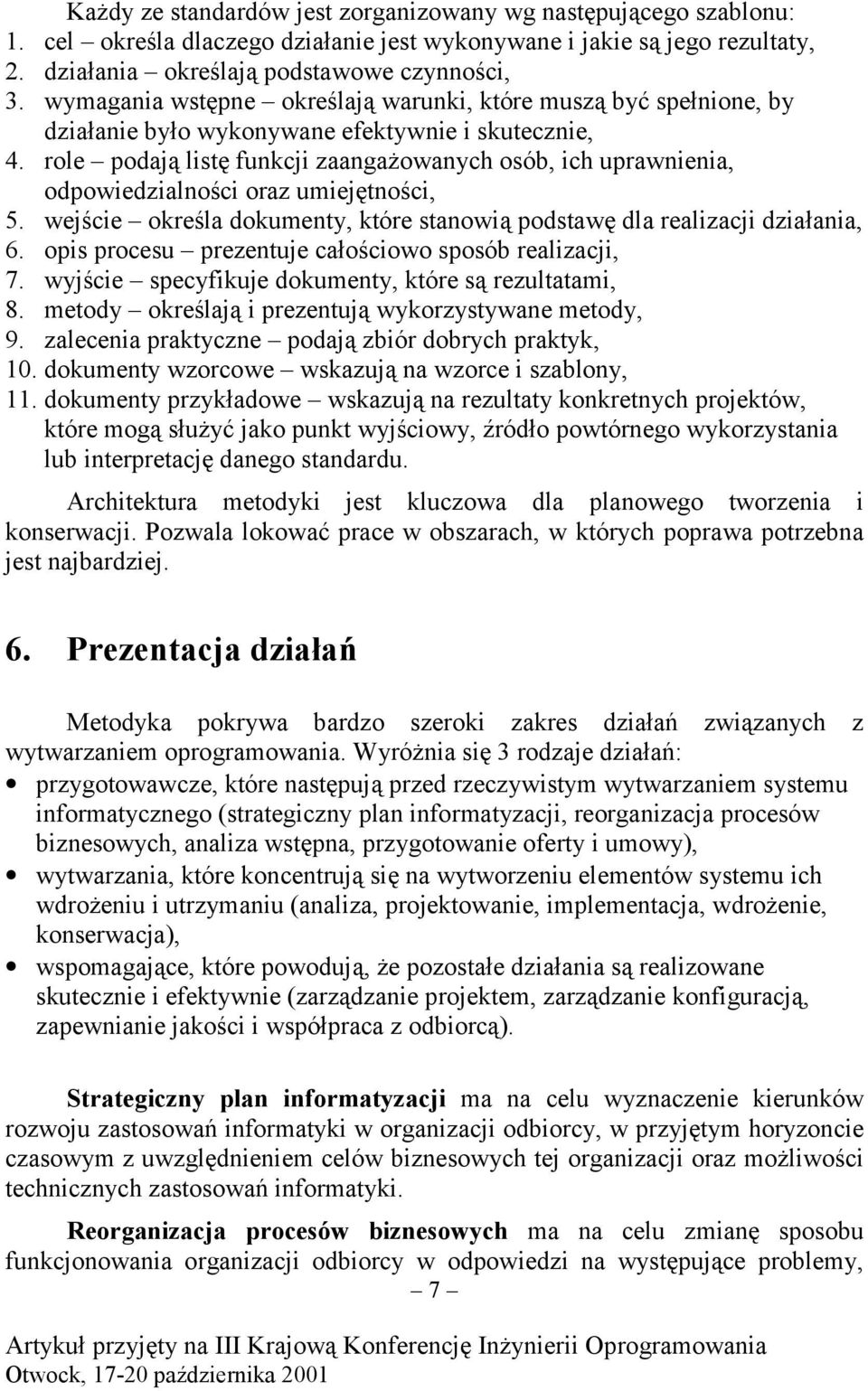 role podają listę funkcji zaangażowanych osób, ich uprawnienia, odpowiedzialności oraz umiejętności, 5. wejście określa dokumenty, które stanowią podstawę dla realizacji działania, 6.