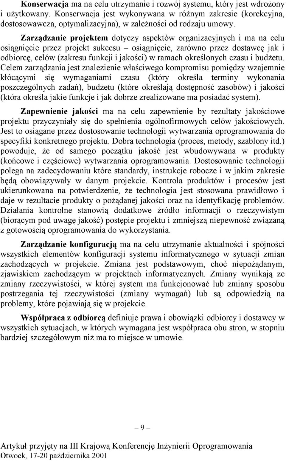 Zarządzanie projektem dotyczy aspektów organizacyjnych i ma na celu osiągnięcie przez projekt sukcesu osiągnięcie, zarówno przez dostawcę jak i odbiorcę, celów (zakresu funkcji i jakości) w ramach