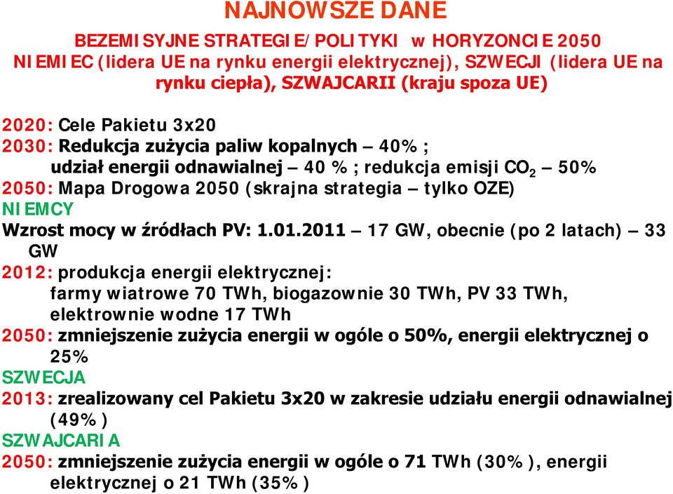 2011 17 GW, obecnie (po 2 latach) 33 GW 2012: produkcja energii elektrycznej: farmy wiatrowe 70 TWh, biogazownie 30 TWh, PV 33 TWh, elektrownie wodne 17 TWh 2050: zmniejszenie zużycia energii w ogóle