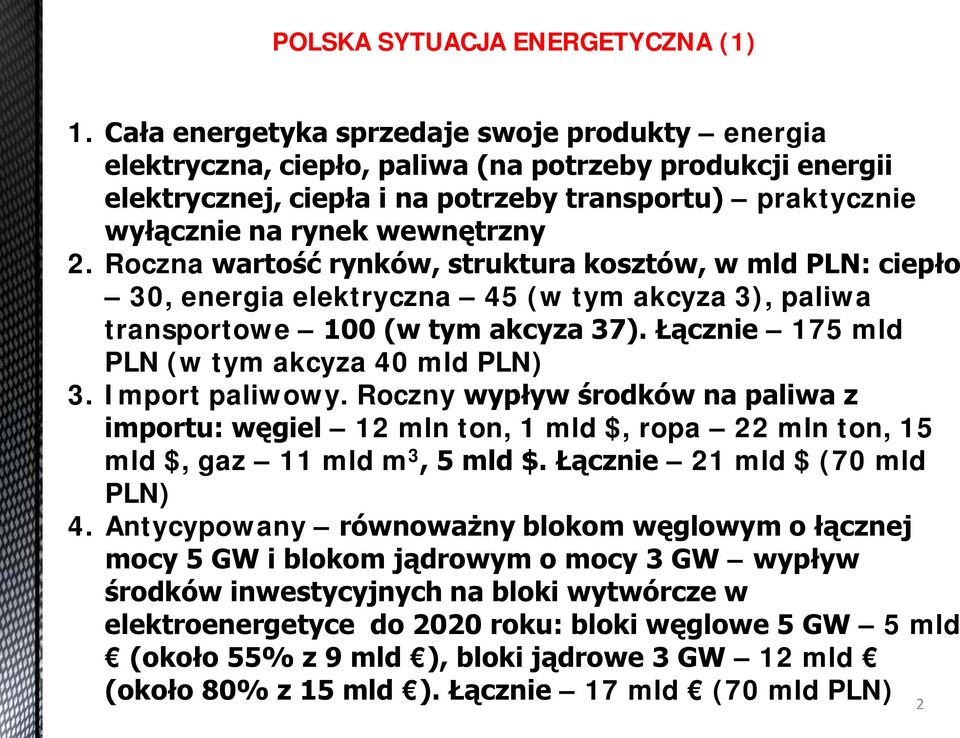 Roczna wartość rynków, struktura kosztów, w mld PLN: ciepło 30, energia elektryczna 45 (w tym akcyza 3), paliwa transportowe 100 (w tym akcyza 37). Łącznie 175 mld PLN (w tym akcyza 40 mld PLN) 3.