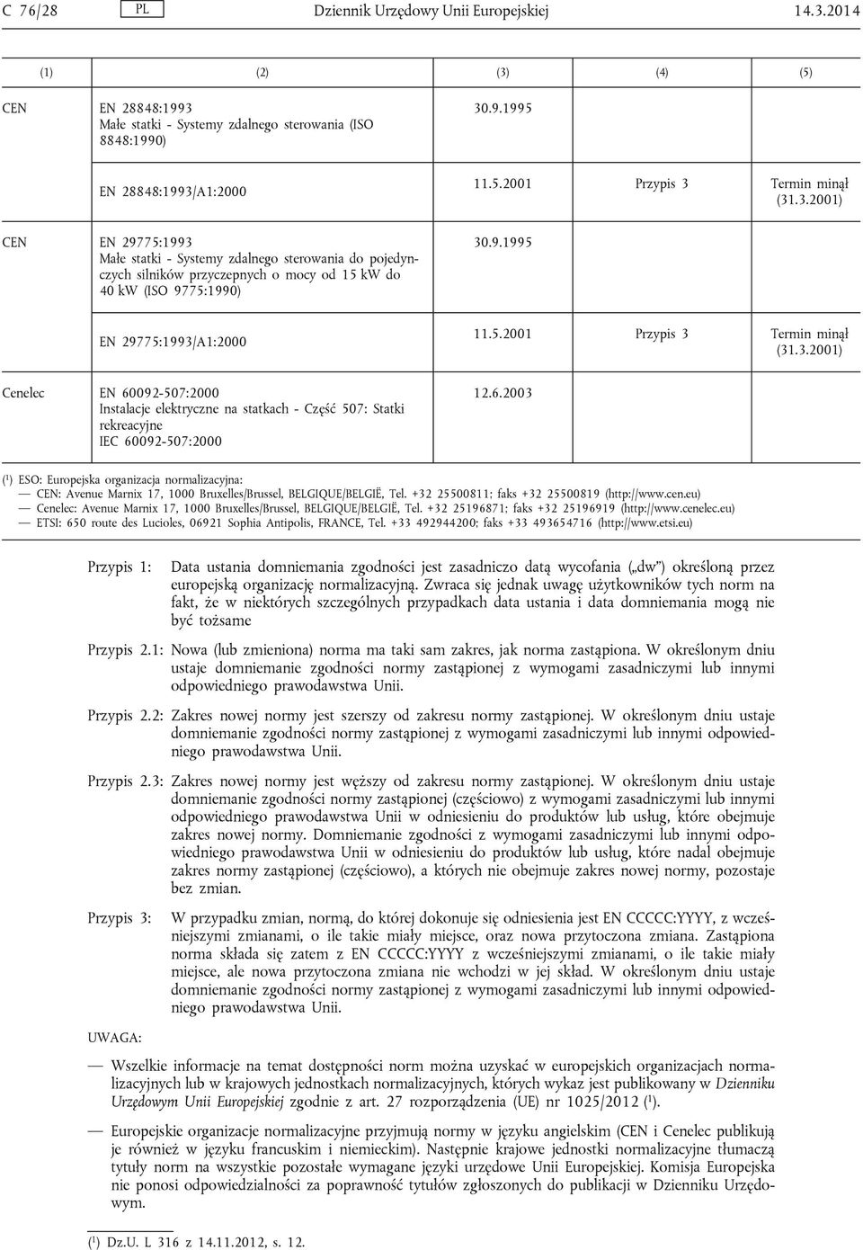 5.2001 Przypis 3 Cenelec EN 60092-507:2000 Instalacje elektryczne na statkach - Część 507: Statki rekreacyjne IEC 60092-507:2000 12.6.2003 ( 1 ) ESO: Europejska organizacja normalizacyjna: CEN: Avenue Marnix 17, 1000 Bruxelles/Brussel, BELGIQUE/BELGIË, Tel.