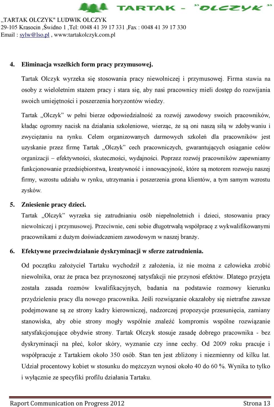 Tartak Olczyk w pełni bierze odpowiedzialność za rozwój zawodowy swoich pracowników, kładąc ogromny nacisk na działania szkoleniowe, wierząc, że są oni naszą siłą w zdobywaniu i zwyciężaniu na rynku.