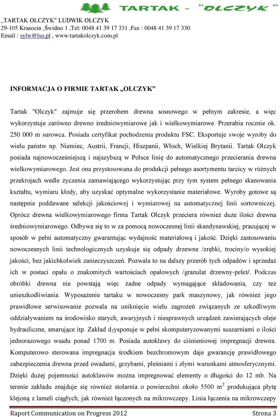 Tartak Olczyk posiada najnowocześniejszą i najszybszą w Polsce linię do automatycznego przecierania drewna wielkowymiarowego.